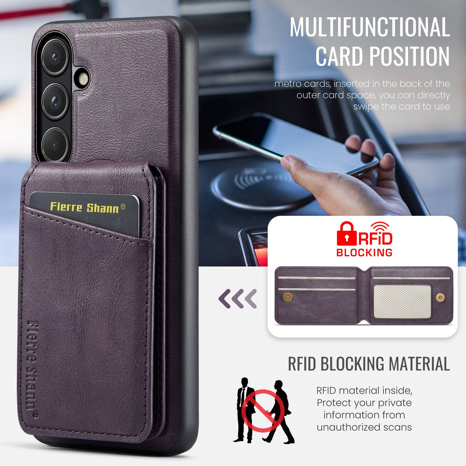 MULTIFUNCTIONAL CARD POSITION  
metro cards, inserted in the back of the outer card space, you can directly swipe the card to use  

Fierre Shann®  

RFID BLOCKING  
RFID BLOCKING MATERIAL  
RFID material inside, Protect your private information from unauthorized scans