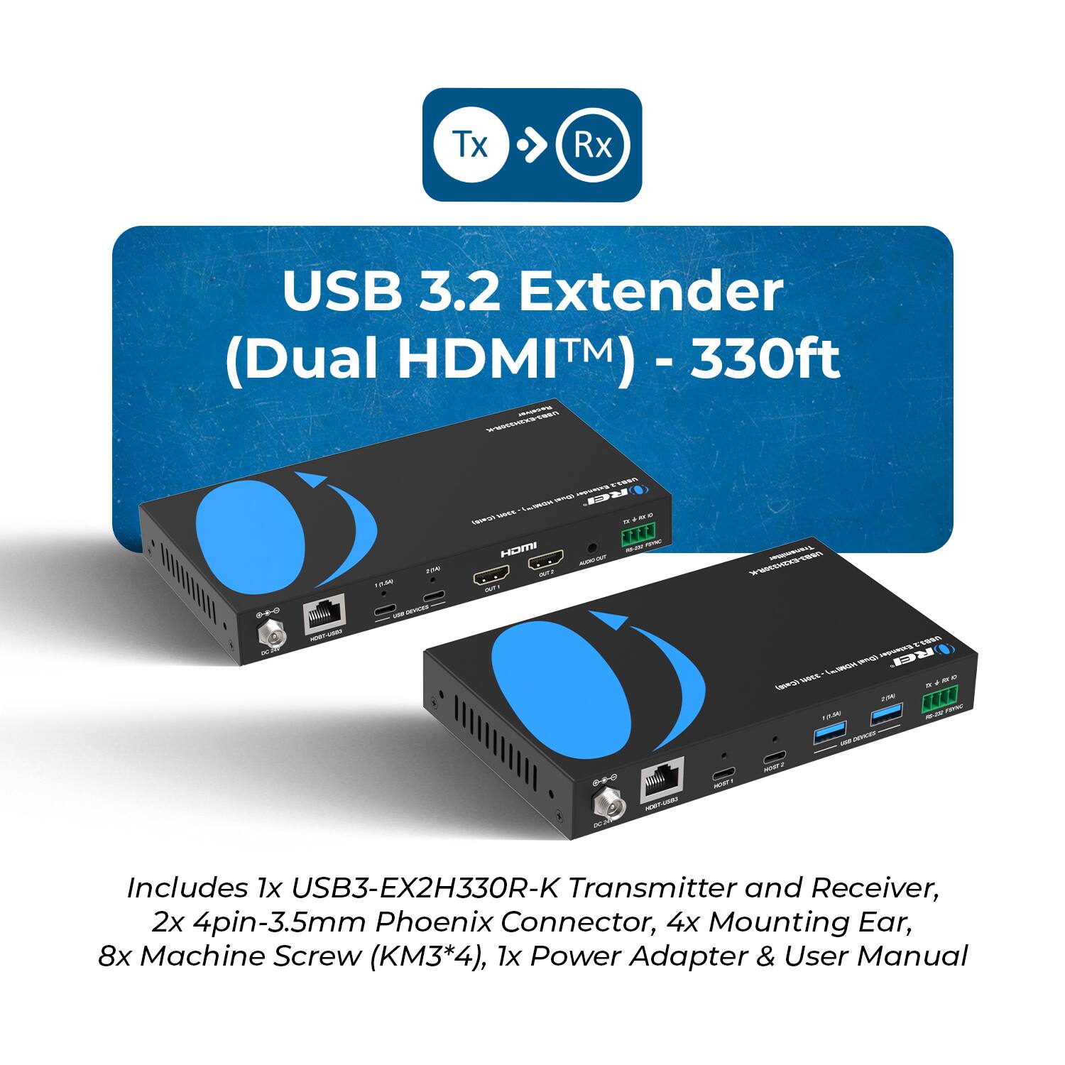 USB 3.2 Extender (Dual HDMI™) - 330ft

Includes 1x USB3-EX2H330R-K Transmitter and Receiver, 2x 4pin-3.5mm Phoenix Connector, 4x Mounting Ear, 8x Machine Screw (KM3*4), 1x Power Adapter & User Manual