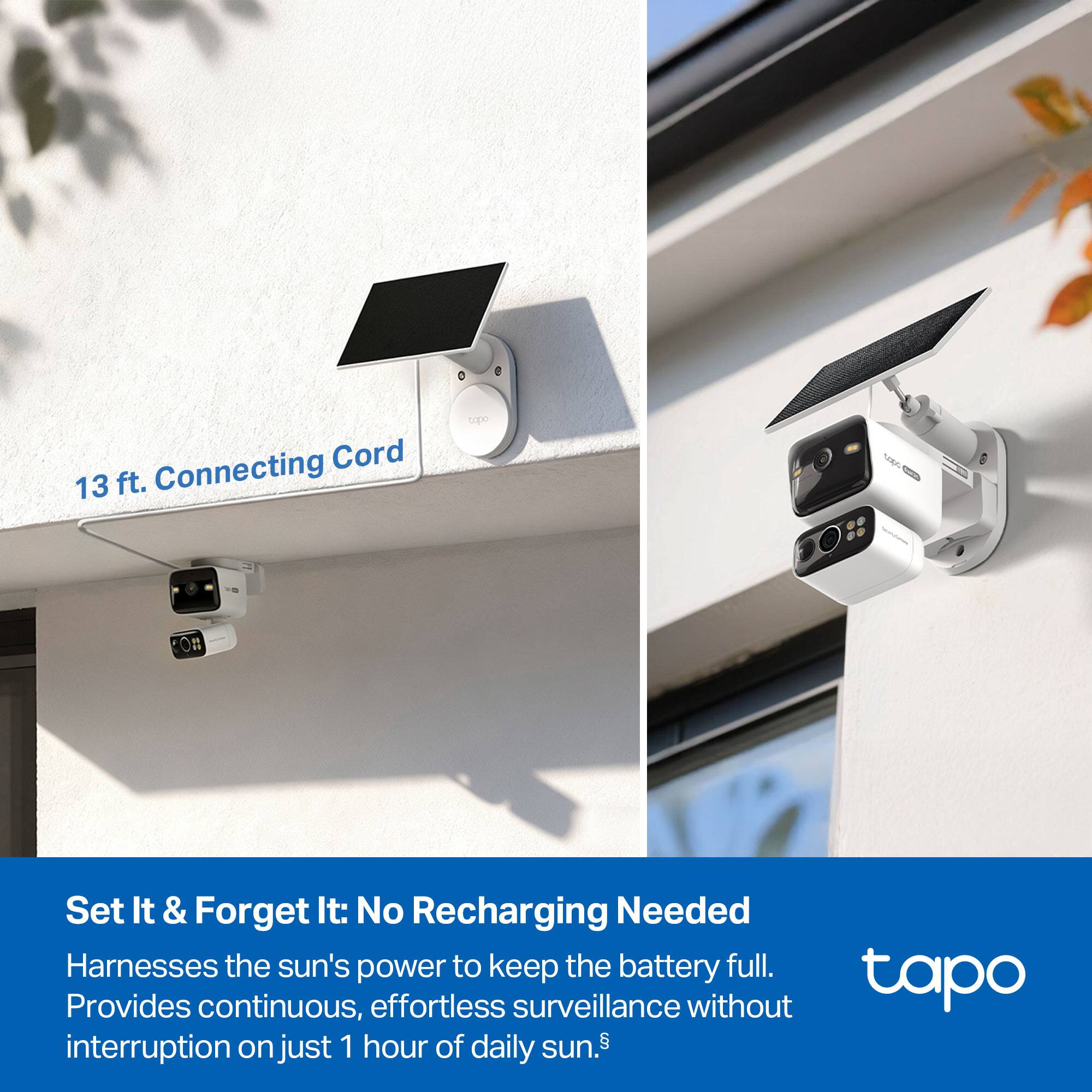 13 ft. Connecting Cord

Set It & Forget It: No Recharging Needed  
Harnesses the sun's power to keep the battery full.  
Provides continuous, effortless surveillance without interruption on just 1 hour of daily sun.