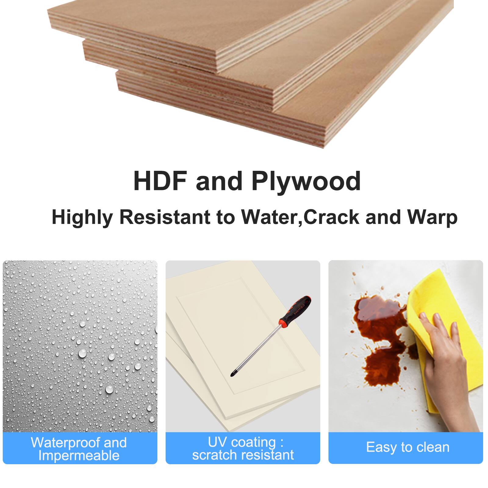 HDF and Plywood  
Highly Resistant to Water, Crack and Warp  

- Waterproof and Impermeable  
- UV coating: Scratch Resistant  
- Easy to Clean