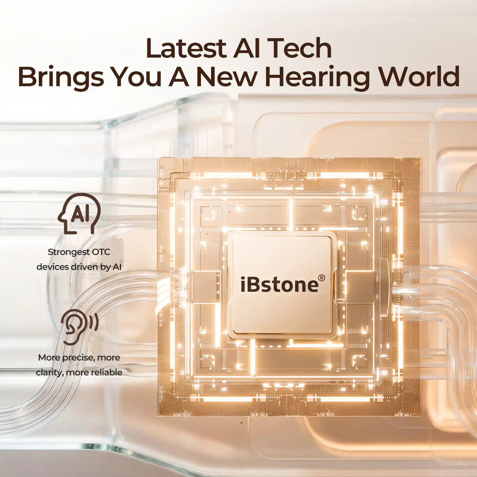 Latest AI Tech Brings You A New Hearing World  
Strongest OTC devices driven by AI iBstone  
More precise, more clarity, more reliable