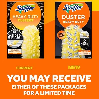 Swiffer HEAVY DUTY DUSTERS  
2-SIDED TRAP + LOCK  
REMOVES 95% ALLERGENS  
UNSCENTED  

Swiffer DUSTER HEAVY DUTY  
DUST BUSTING STRIPS  
2-SIDED TRAP + LOCK  
REMOVES 95% ALLERGENS  
UNSCENTED  

CURRENT  
NEW  

YOU MAY RECEIVE EITHER OF THESE PACKAGES FOR A LIMITED TIME