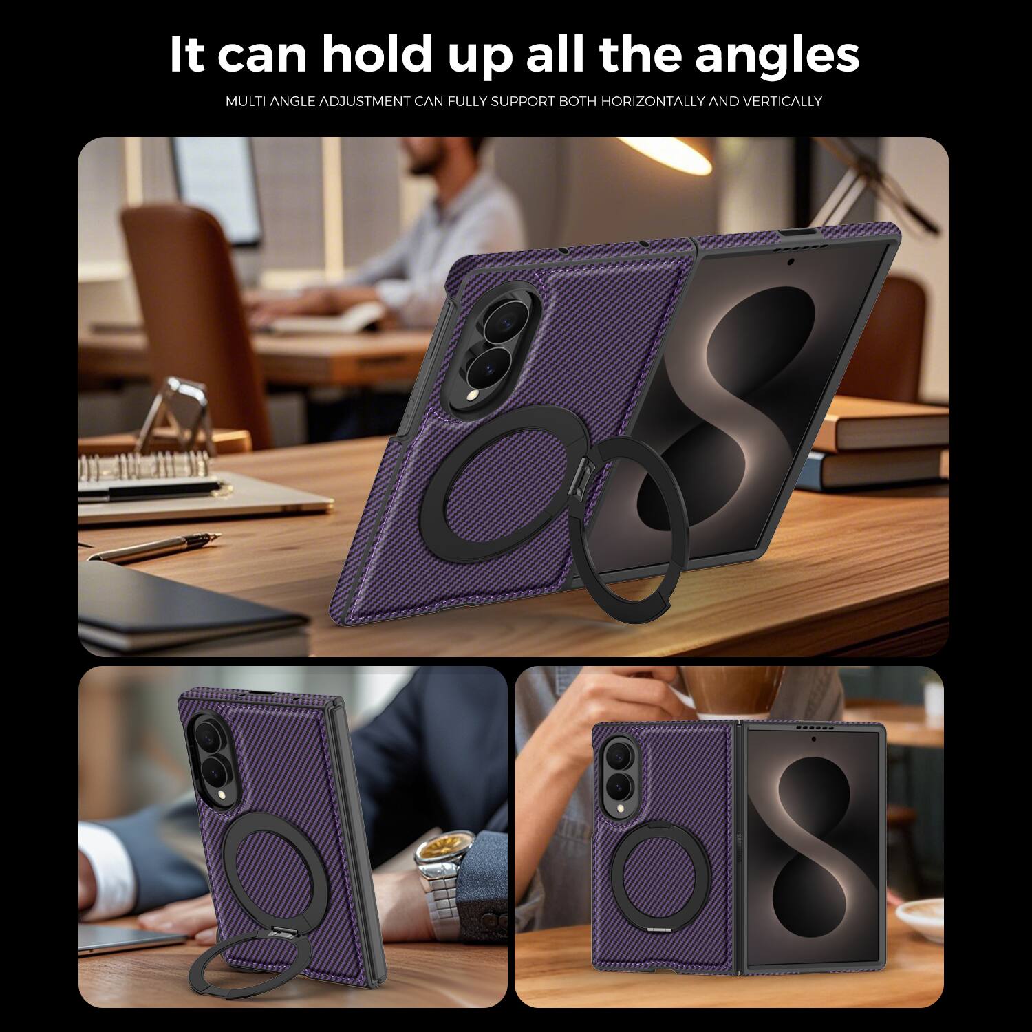 It can hold up all the angles  
MULTI ANGLE ADJUSTMENT CAN FULLY SUPPORT BOTH HORIZONTALLY AND VERTICALLY