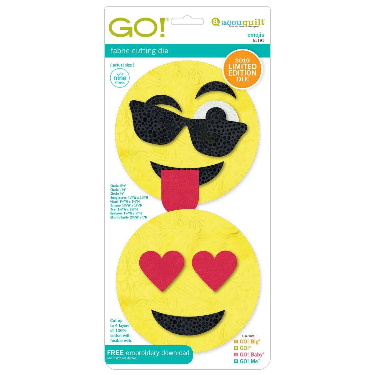 GO! fabric cutting die

actual size

Cuts nine shapes

a accuquilt - - - emojis 55191

2019 LIMITED EDITION DIE

Circle 5W

Sunglasses 4W x 1W

Heart 1W x 2W

Tongue 2W x 1W

Eyebrow 1W x 2W

Eye 1W x 2W

Mouth/Smile 2W x 1W

Cut up to 4 layers of 100% cotton with fusible web.

FREE embroidery download see inside for details

Use with:

x GO! Big*

x GO!

x GO! Baby

x GO! Me"