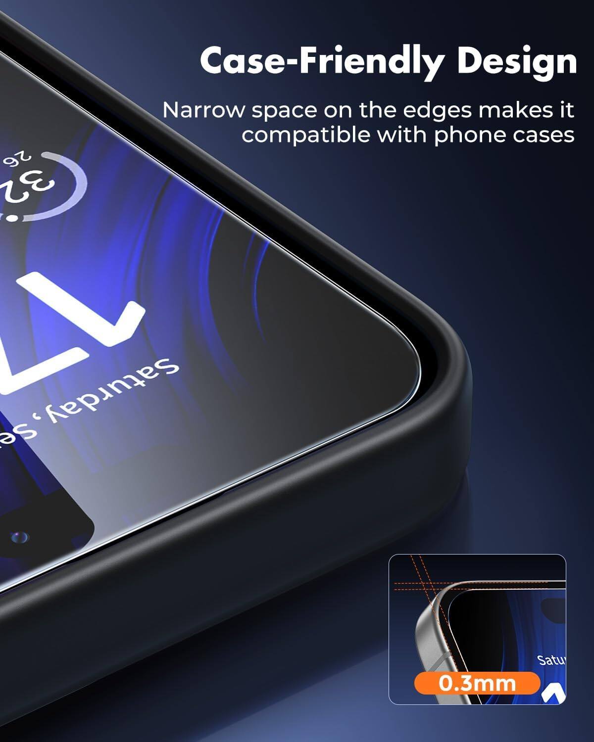 Case-Friendly Design  
Narrow space on the edges makes it compatible with phone cases  

26 32 17  
Saturday, Se  
Satu  
0.3mm