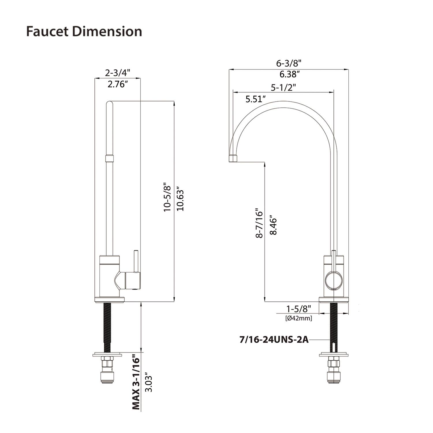 Faucet Dimension

- 2-3/4" (2.76")
- 6-3/8" (6.38")
- 5-1/2" (5.51")
- 10-5/8" (10.63")
- 8-7/16" (8.46")
- 1-5/8" (42mm)
- MAX 3-1/16" (3.03")
- 7/16-24UNS-2A

Thread: 7/16-24UNS-2A