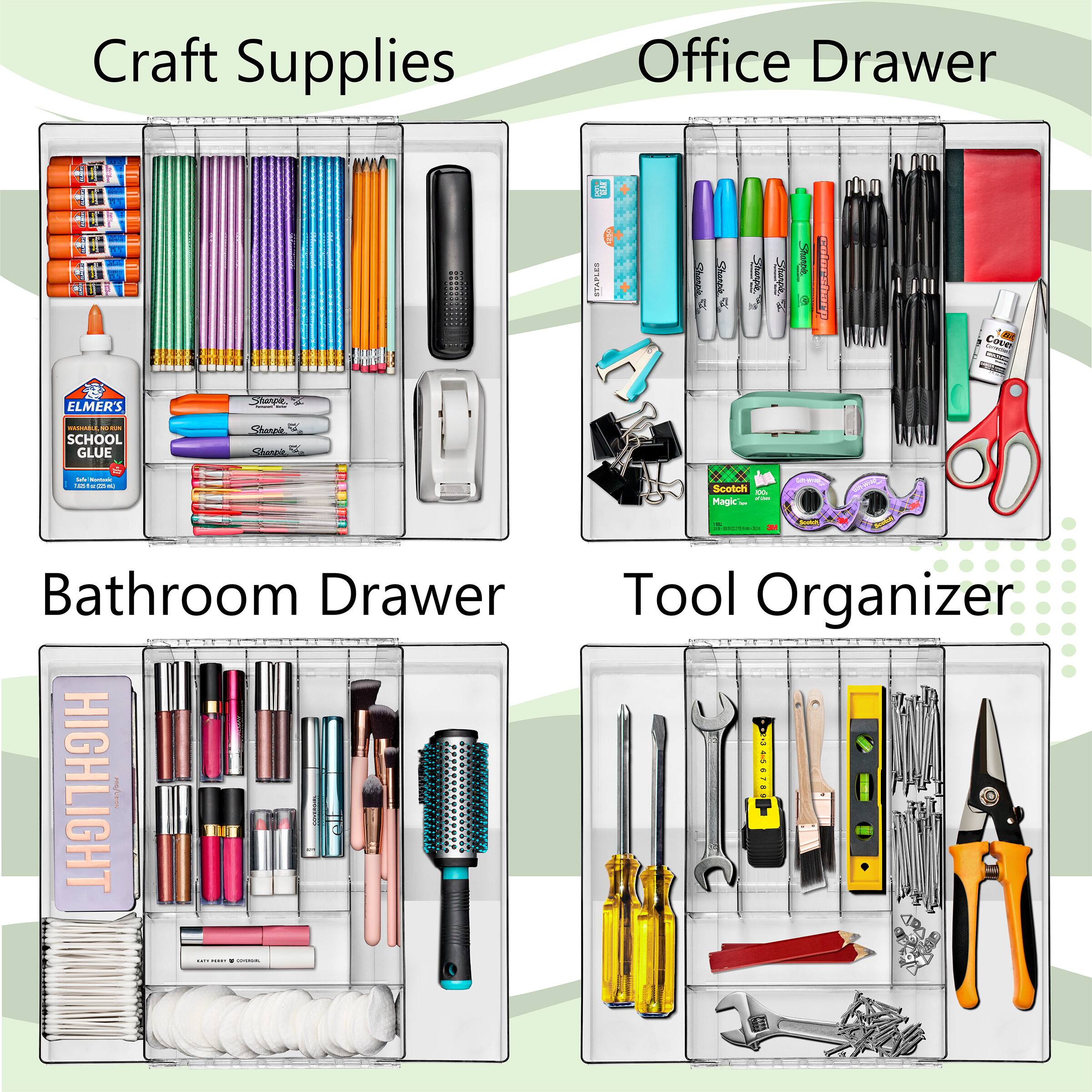 Craft Supplies  
Office Drawer  
Bathroom Drawer  
Tool Organizer  

Craft Supplies  
- ELMER'S SCHOOL GLUE  
- Crayons  
- Markers  
- Pencils  
- Scissors  
- Glue Stick  

Office Drawer  
- Pens  
- Pencils  
- Scissors  
- Stapler  
- Tape  
- Binder Clips  
- Paper Clips  
- Highlighter  

Bathroom Drawer  
- Makeup Brushes  
- Lipsticks  
- Mascara  
- Eyeshadow  
- Highlighter  
- Hairbrush  
- Cotton Rounds  

Tool Organizer  
- Screwdrivers  
- Wrenches  
- Pliers  
- Hammer  
- Level  
- Tape Measure  
- Drill Bits  
- Screws  
- Nails