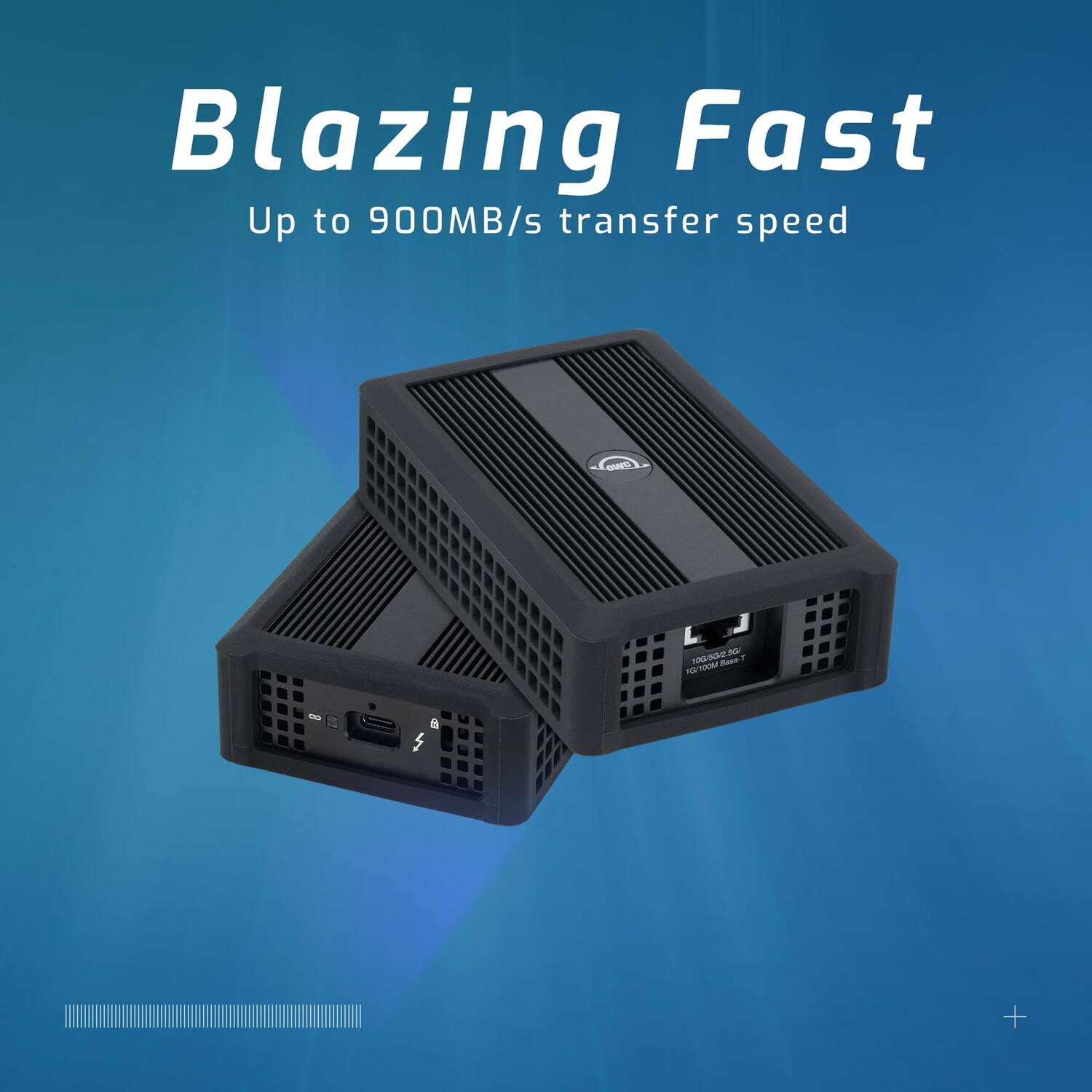 Blazing Fast  
Up to 900MB/s transfer speed