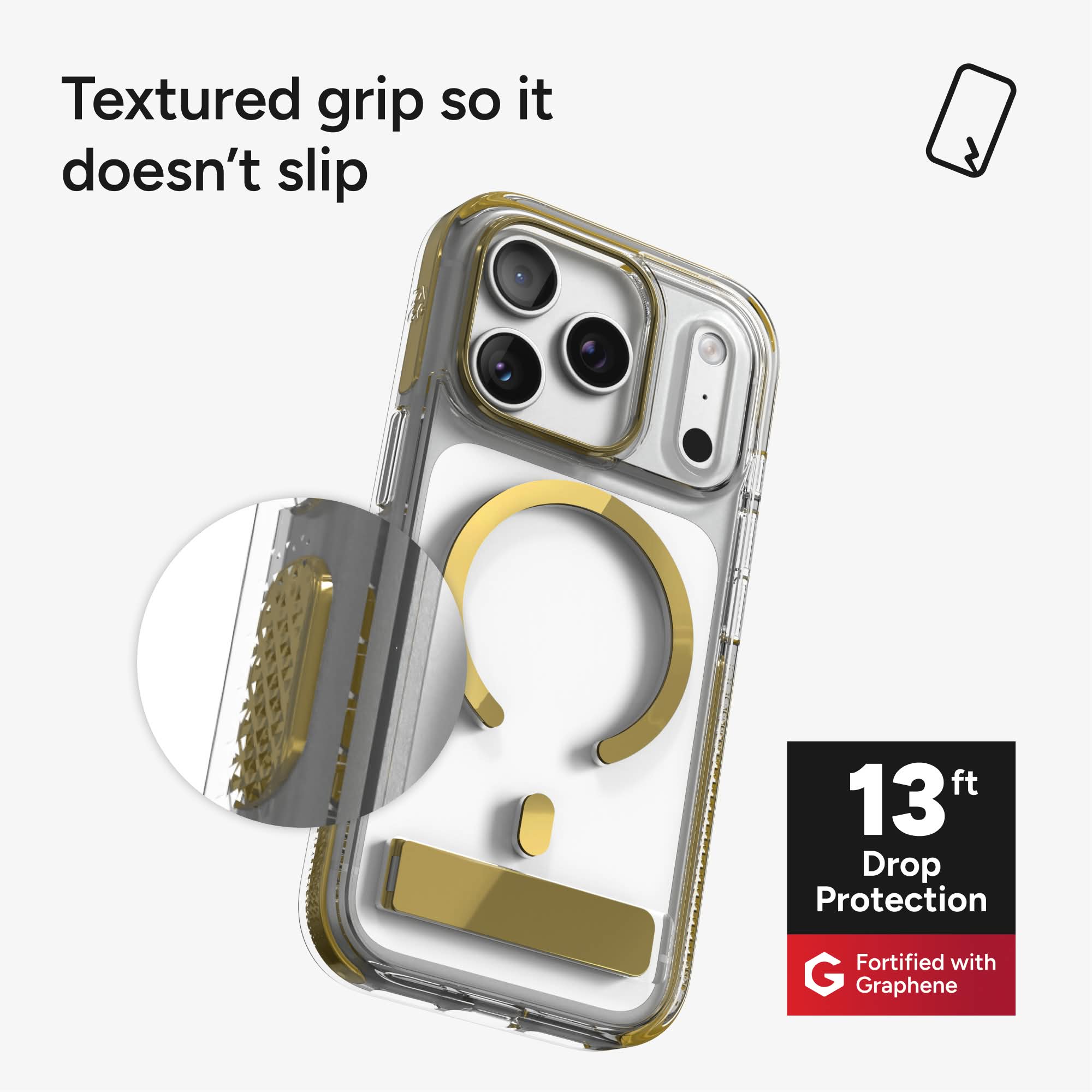 Textured grip so it doesn't slip

13 ft Drop Protection

Fortified with Graphene