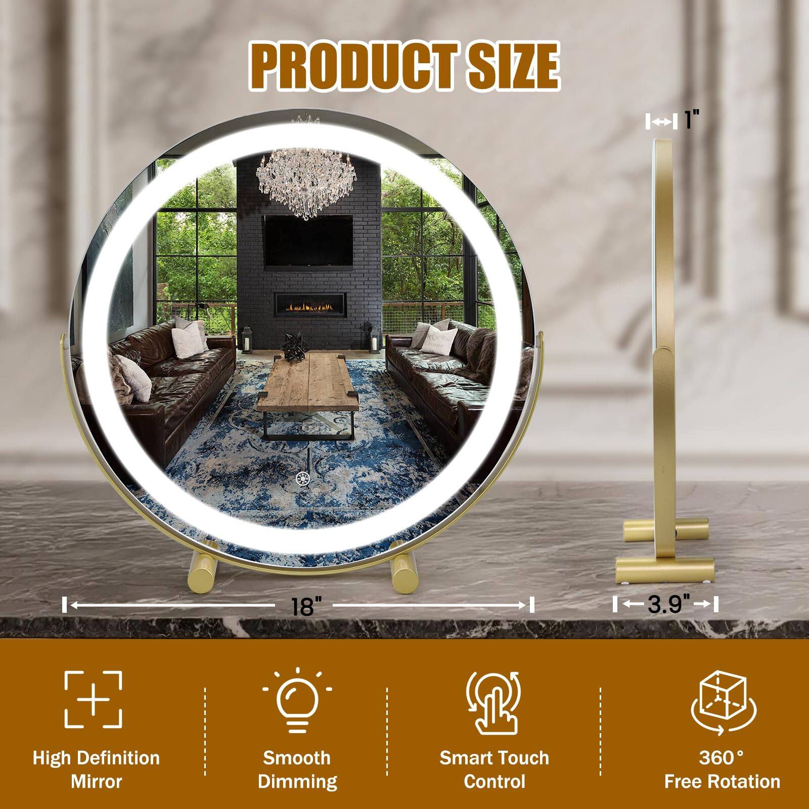 PRODUCT SIZE

- 1" (height)
- 18" (diameter)
- 3.9" (base width)

Features:
- High Definition Mirror
- Smooth Dimming
- Smart Touch Control
- 360° Free Rotation