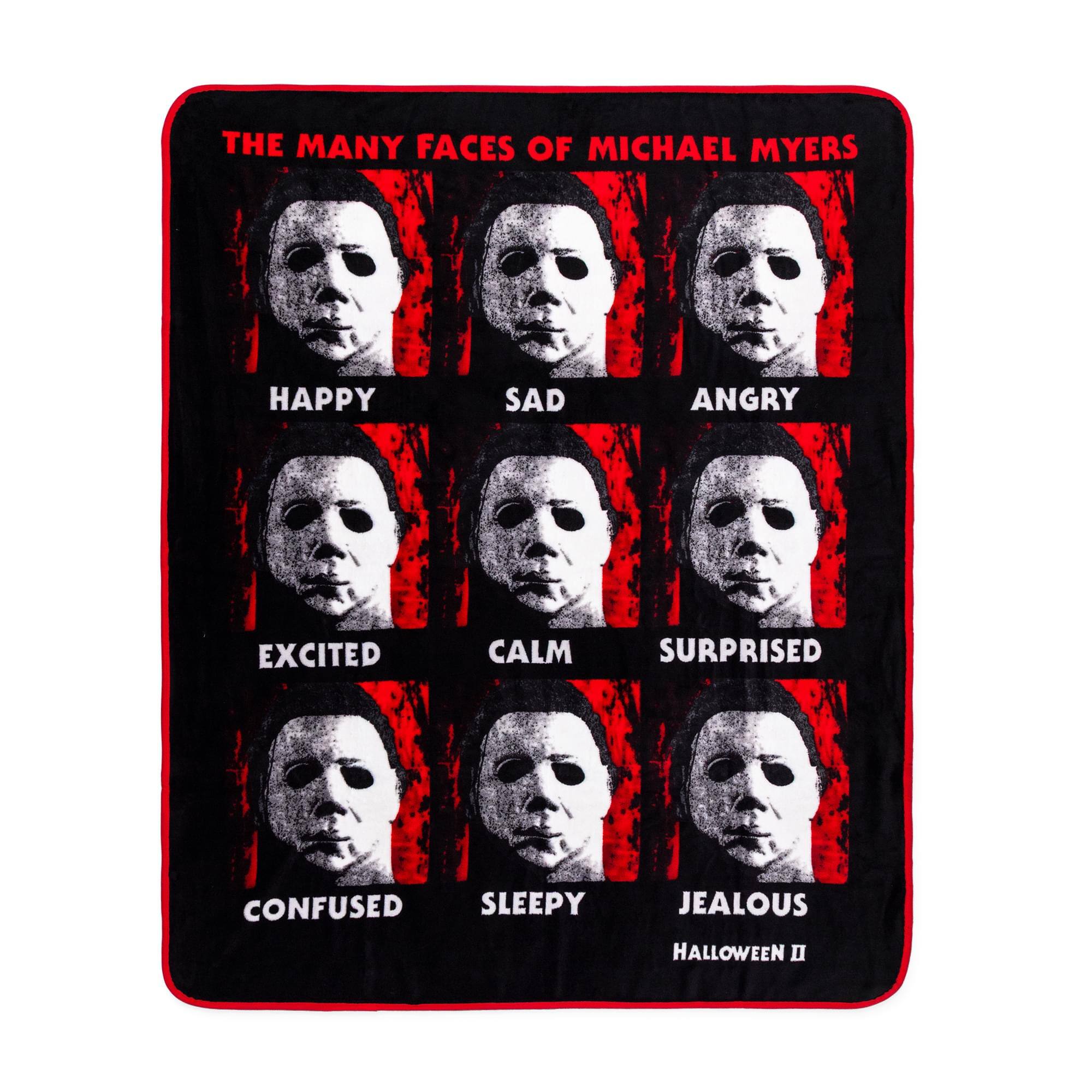 THE MANY FACES OF MICHAEL MYERS

HAPPY  
SAD  
ANGRY  
EXCITED  
CALM  
SURPRISED  
CONFUSED  
SLEEPY  
JEALOUS  

HALLOWEEN II
