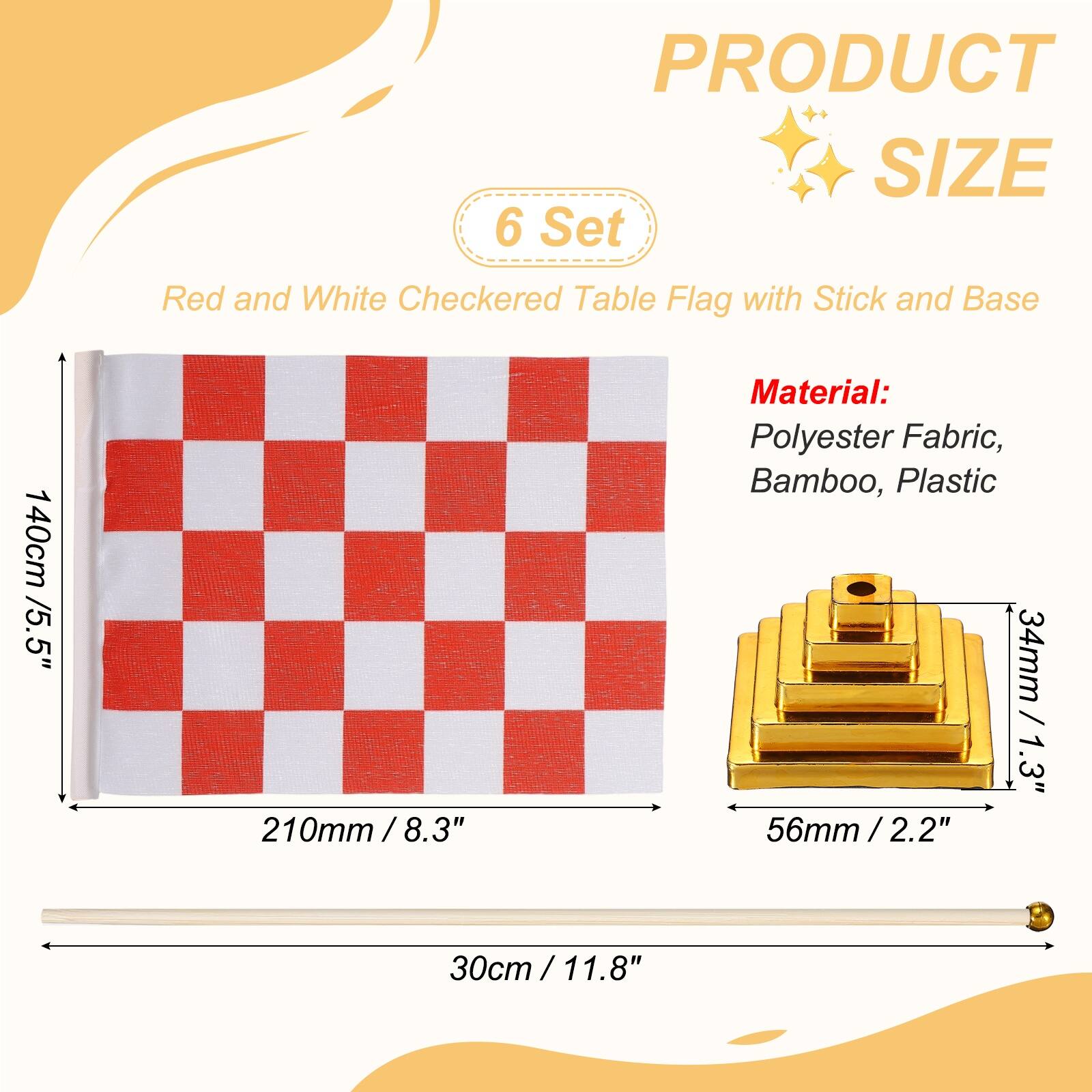 PRODUCT SIZE

6 Set Red and White Checkered Table Flag with Stick and Base

140cm / 5.5"  
210mm / 8.3"  
30cm / 11.8"  

Material: Polyester Fabric, Bamboo, Plastic

34mm / 1.3"  
56mm / 2.2"