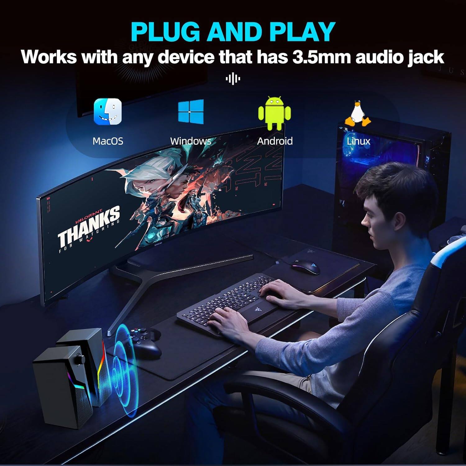 PLUG AND PLAY  
Works with any device that has 3.5mm audio jack  

MacOS  
Windows  
Android  
Linux