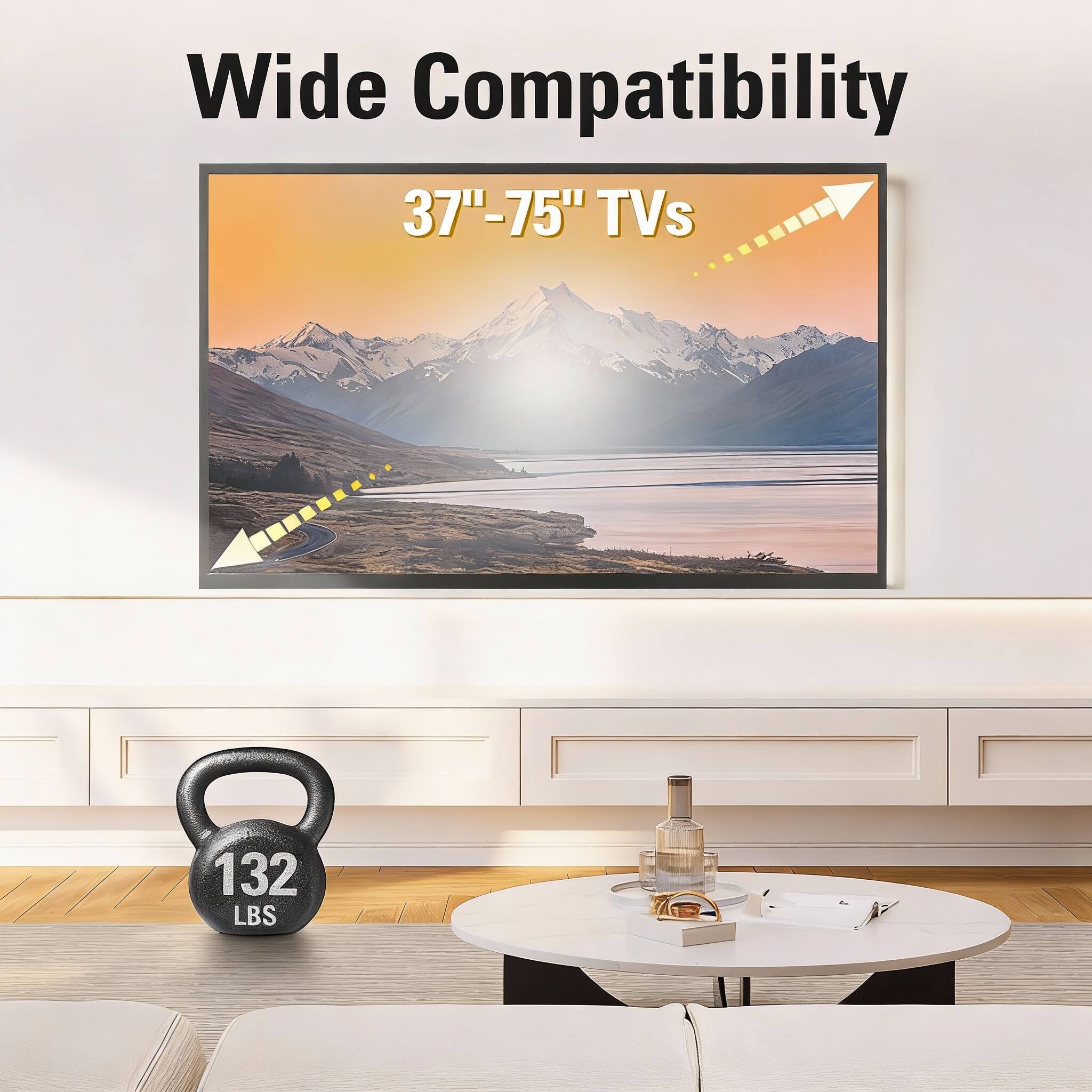Wide Compatibility  
37"-75" TVs  
132 LBS