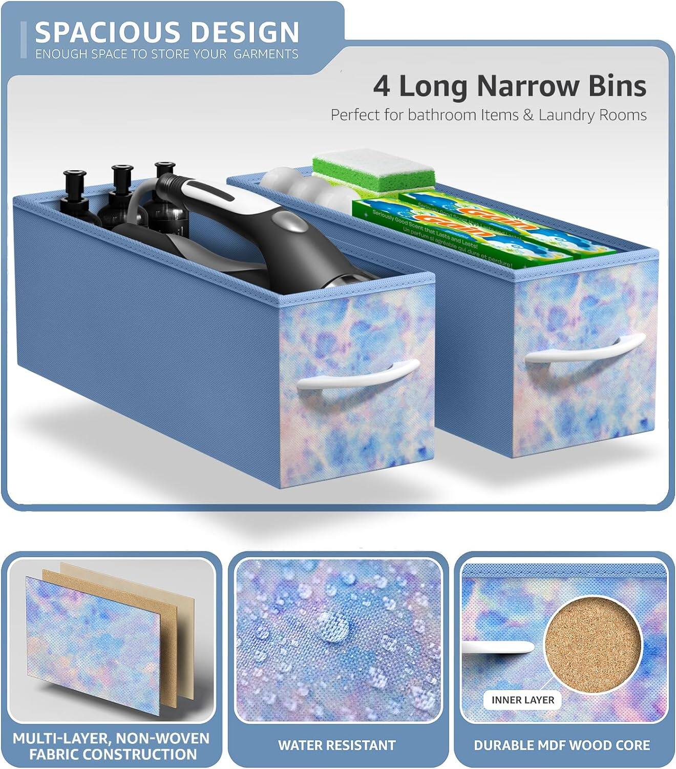 SPACIOUS DESIGN  
ENOUGH SPACE TO STORE YOUR GARMENTS  

4 Long Narrow Bins  
Perfect for bathroom Items & Laundry Rooms  

MULTI-LAYER, NON-WOVEN FABRIC CONSTRUCTION  

WATER RESISTANT  

DURABLE MDF WOOD CORE