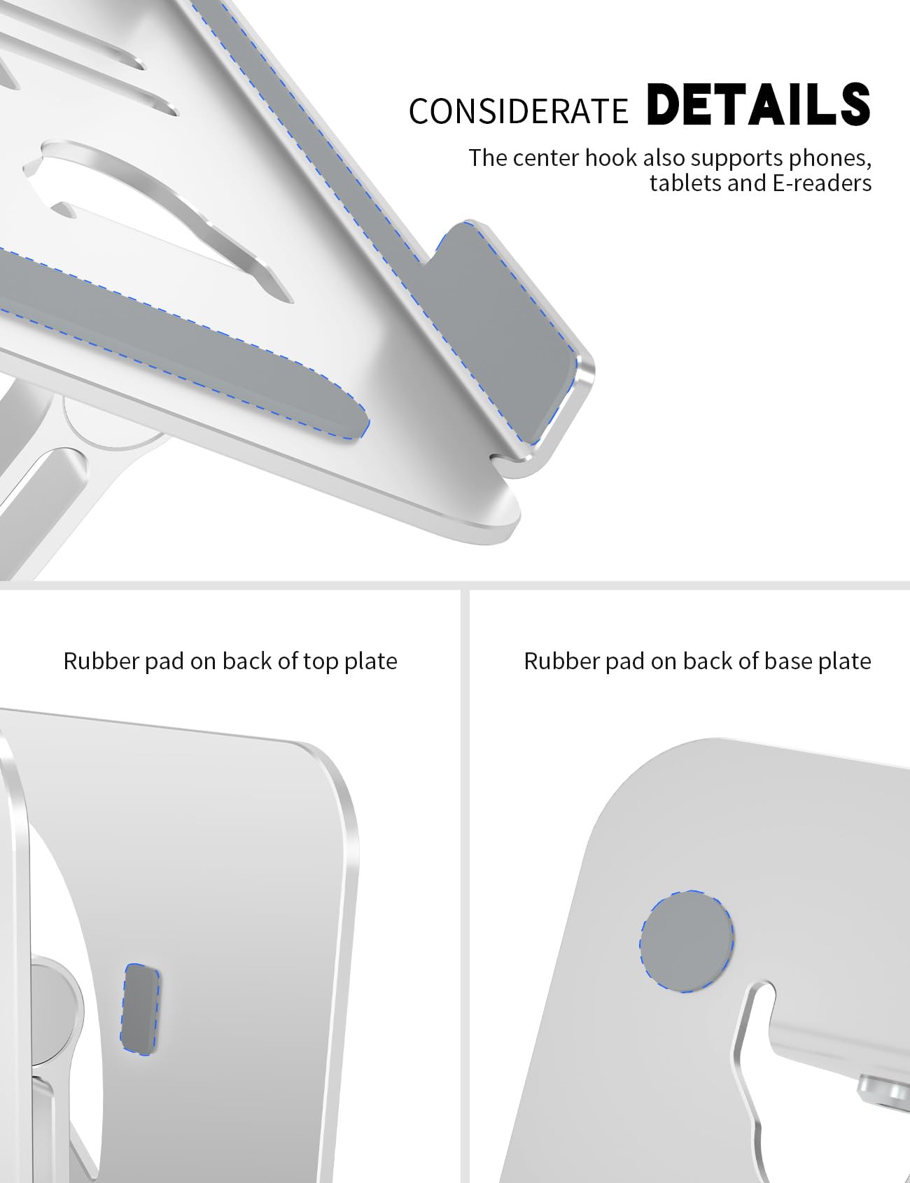 CONSIDERATE DETAILS  
The center hook also supports phones, tablets and E-readers  

Rubber pad on back of top plate  

Rubber pad on back of base plate