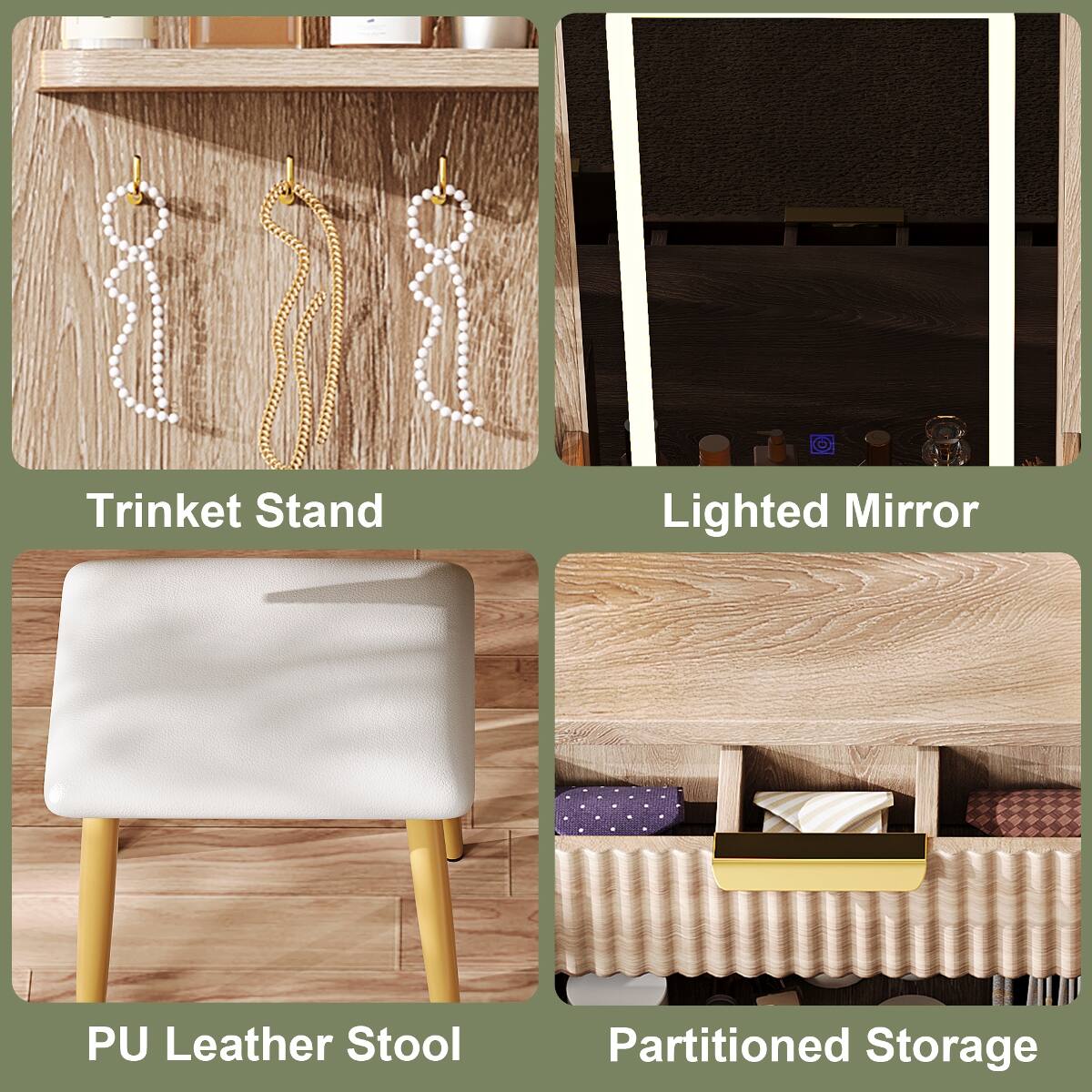 Trinket Stand  
Lighted Mirror  
PU Leather Stool  
Partitioned Storage