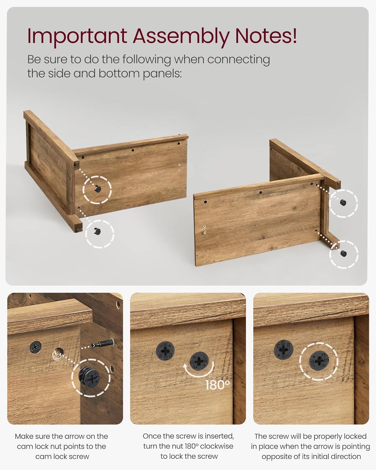 Important Assembly Notes!  
Be sure to do the following when connecting the side and bottom panels:  

- Make sure the arrow on the cam lock nut points to the cam lock screw.  
- Once the screw is inserted, turn the nut 180° clockwise to lock the screw.  
- The screw will be properly locked in place when the arrow is pointing opposite of its initial direction.