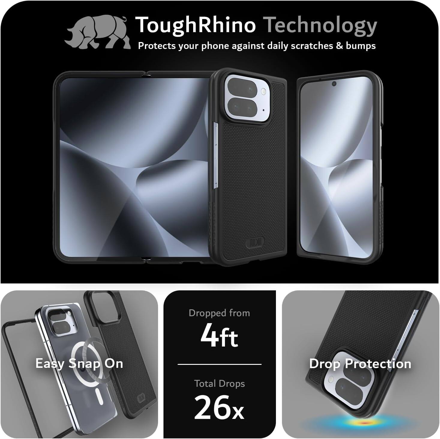 ToughRhino Technology  
Protects your phone against daily scratches & bumps  

Easy Snap On  

Dropped from 4ft  
Total Drops 26x  

Drop Protection