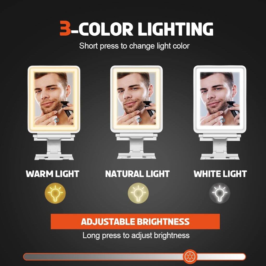 3-COLOR LIGHTING  
Short press to change light color  
1. WARM LIGHT  
2. NATURAL LIGHT  
3. WHITE LIGHT  

ADJUSTABLE BRIGHTNESS  
Long press to adjust brightness