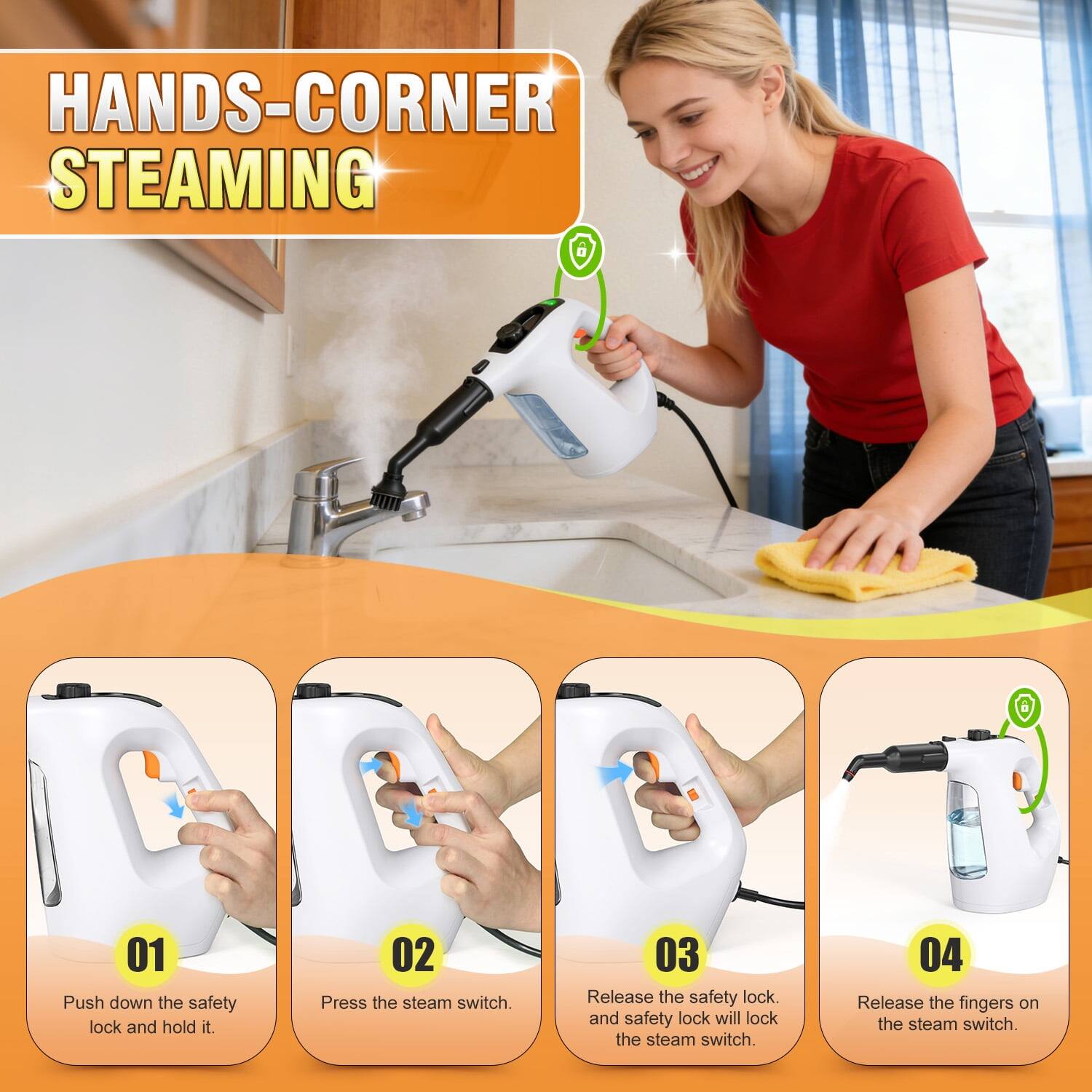 HANDS-CORNER STEAMING

01 Push down the safety lock and hold it.
02 Press the steam switch.
03 Release the safety lock and safety lock will lock the steam switch.
04 Release the fingers on the steam switch.