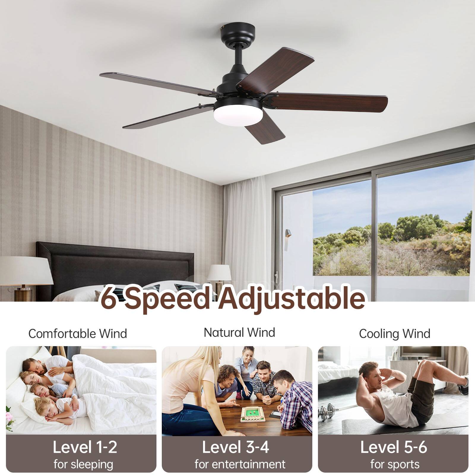 6 Speed Adjustable

Comfortable Wind  
Level 1-2 for sleeping

Natural Wind  
Level 3-4 for entertainment

Cooling Wind  
Level 5-6 for sports