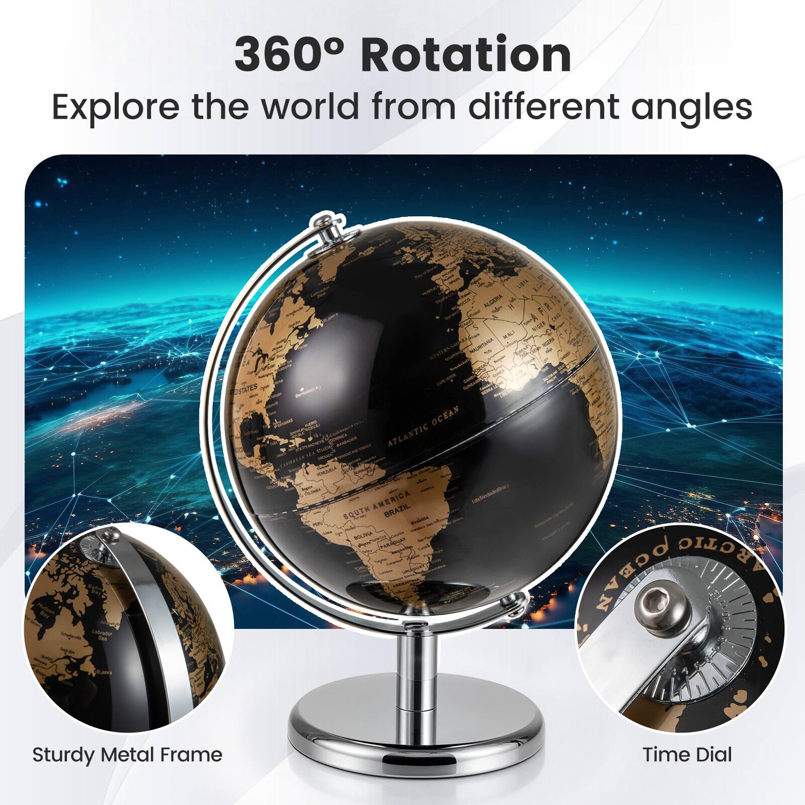 360° Rotation  
Explore the world from different angles  

Sturdy Metal Frame  
Time Dial