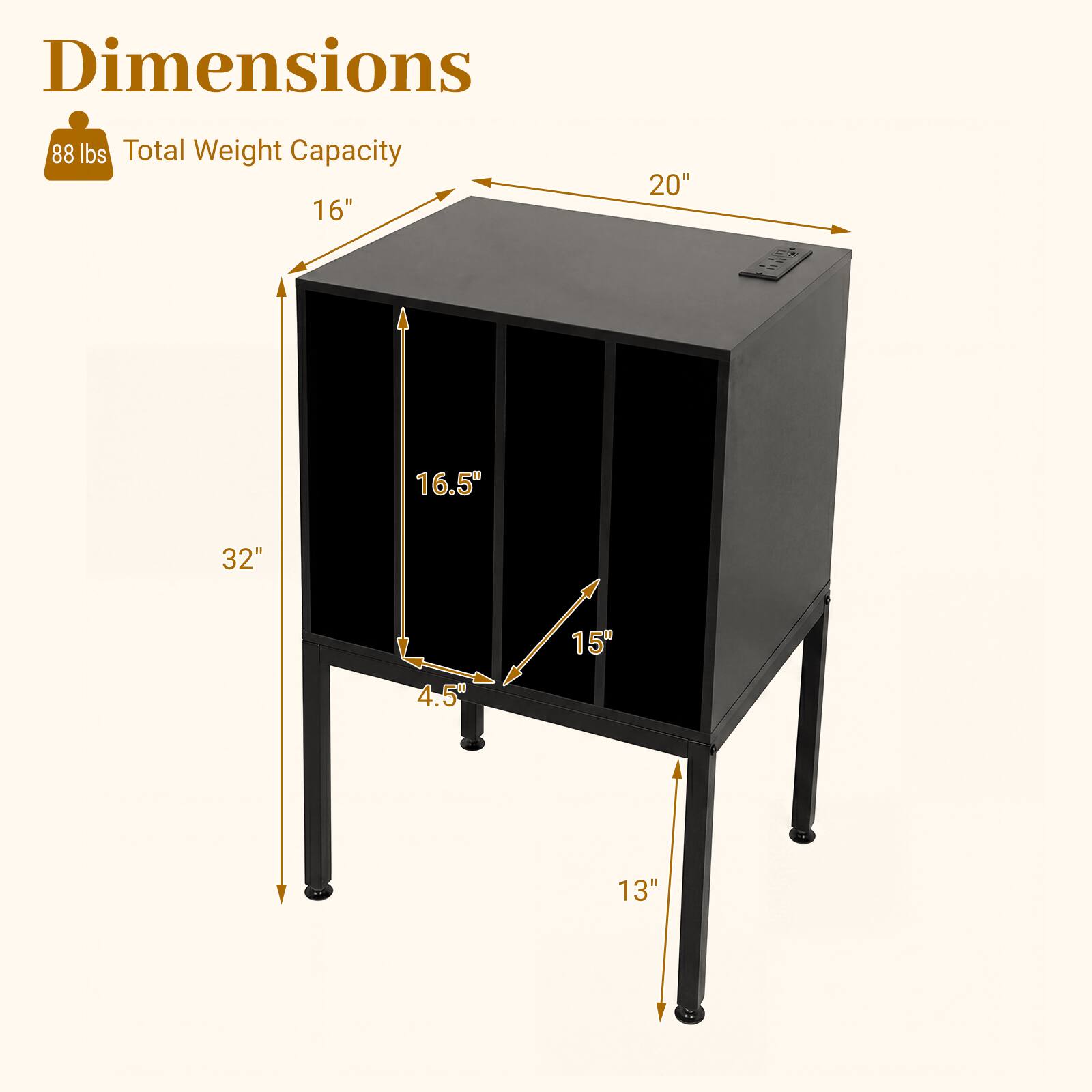 Dimensions  
Total Weight Capacity: 88 lbs  
16" x 20" x 32"  
16.5" x 15" x 13"  
4.5"