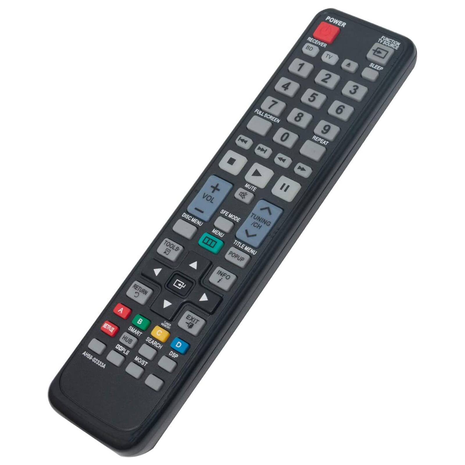 POWER RECEIVER  
BD TV 1 2 3 4 5 6 7 8 9 0  
FULL SCREEN  
REPEAT DN  
A + MUTE " VOL  
DISC SFE MENU MODE TUNING ICH MENU TOOLS  
TITLE MENU POPUP INFO i RETURN C A  
EXIT NETFLIX SMART C HUB SEARCH D  
AHS9 DOPPEL DSP 02333A  
MO/ST TV SOURCE SLEEP