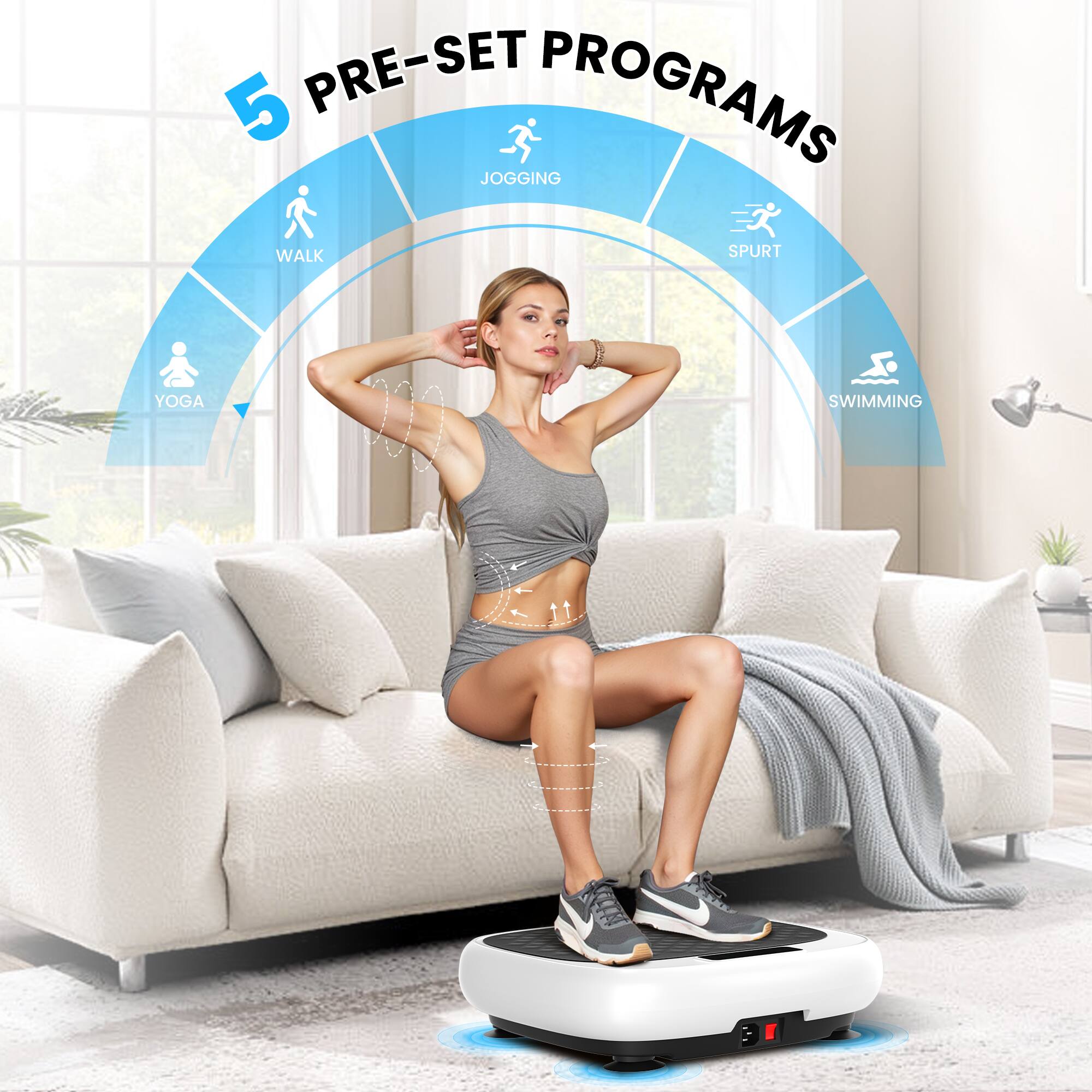 5 PRE-SET PROGRAMS  
- WALK  
- JOGGING  
- YOGA  
- SPURT  
- SWIMMING