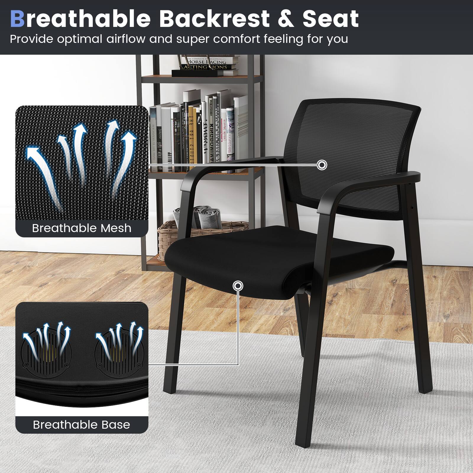 Breathable Backrest & Seat  
Provide optimal airflow and super comfort feeling for you  

Breathable Mesh  

Breathable Base