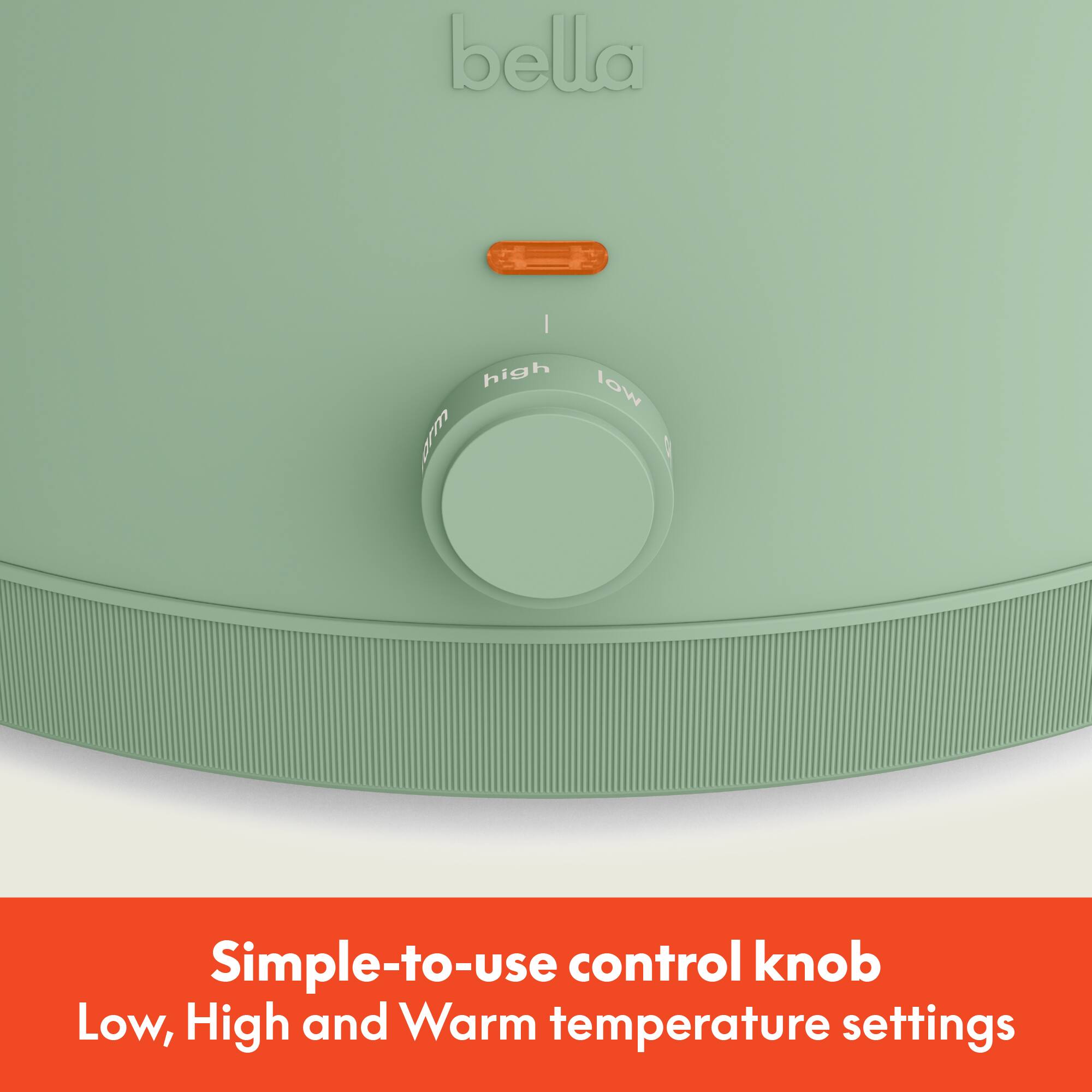 Simple-to-use control knob  
Low, High and Warm temperature settings