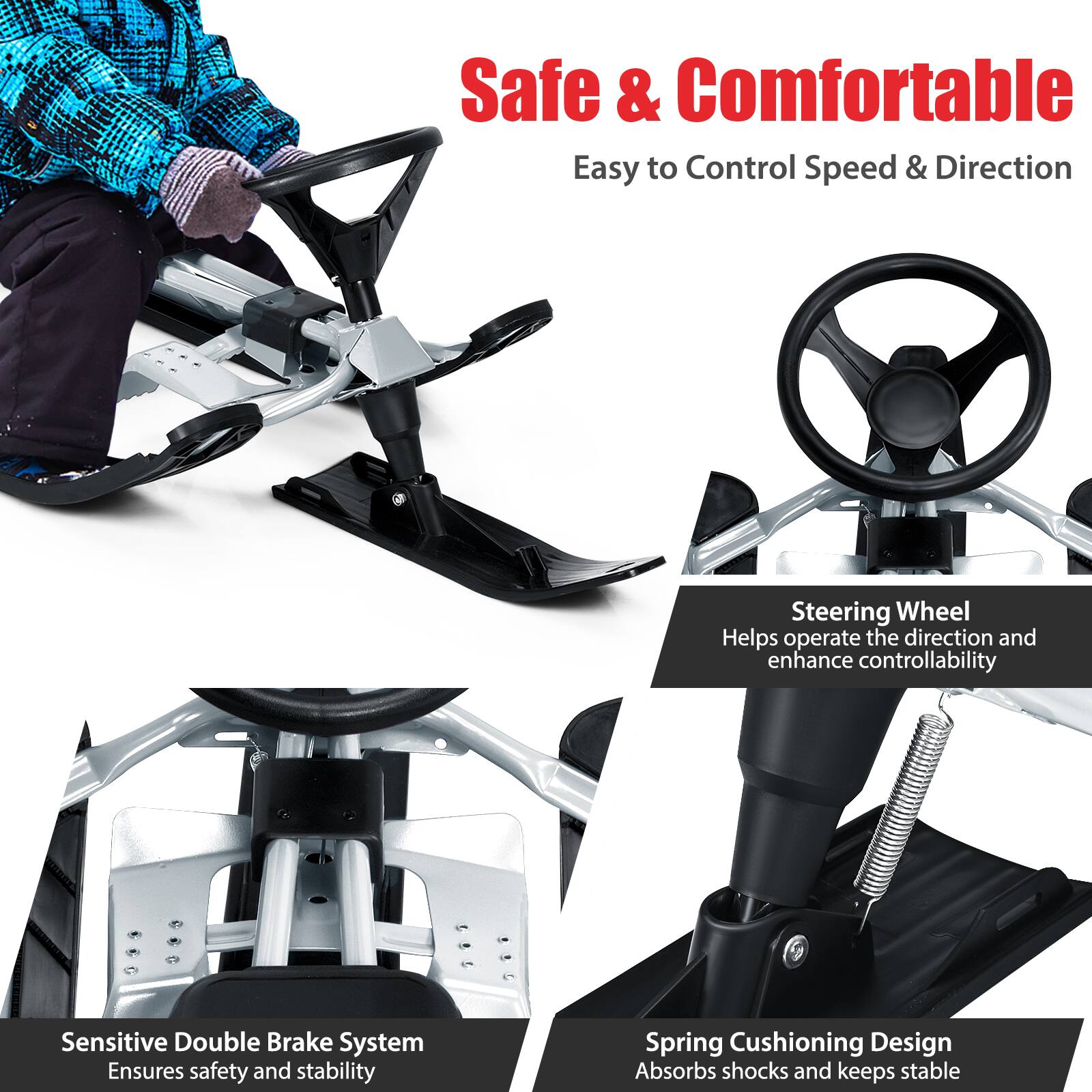 Safe & Comfortable: Easy to Control Speed & Direction Steering Wheel Helps operate the direction and enhance controllability Sensitive Double Brake System Ensures safety and stability Spring Cushioning Design Absorbs shocks and keeps stable