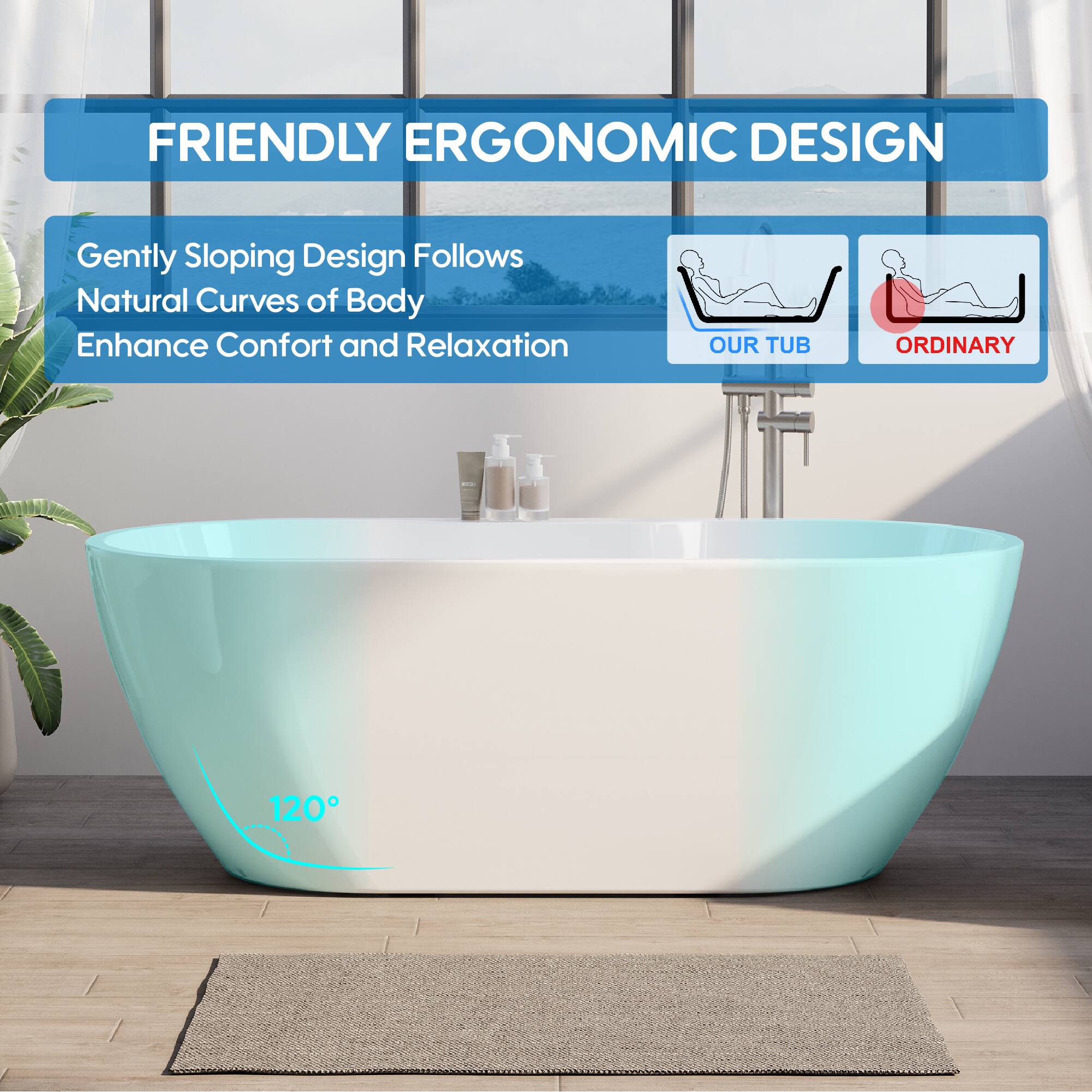 FRIENDLY ERGONOMIC DESIGN  
Gently Sloping Design Follows Natural Curves of Body  
Enhance Comfort and Relaxation  
OUR TUB ORDINARY