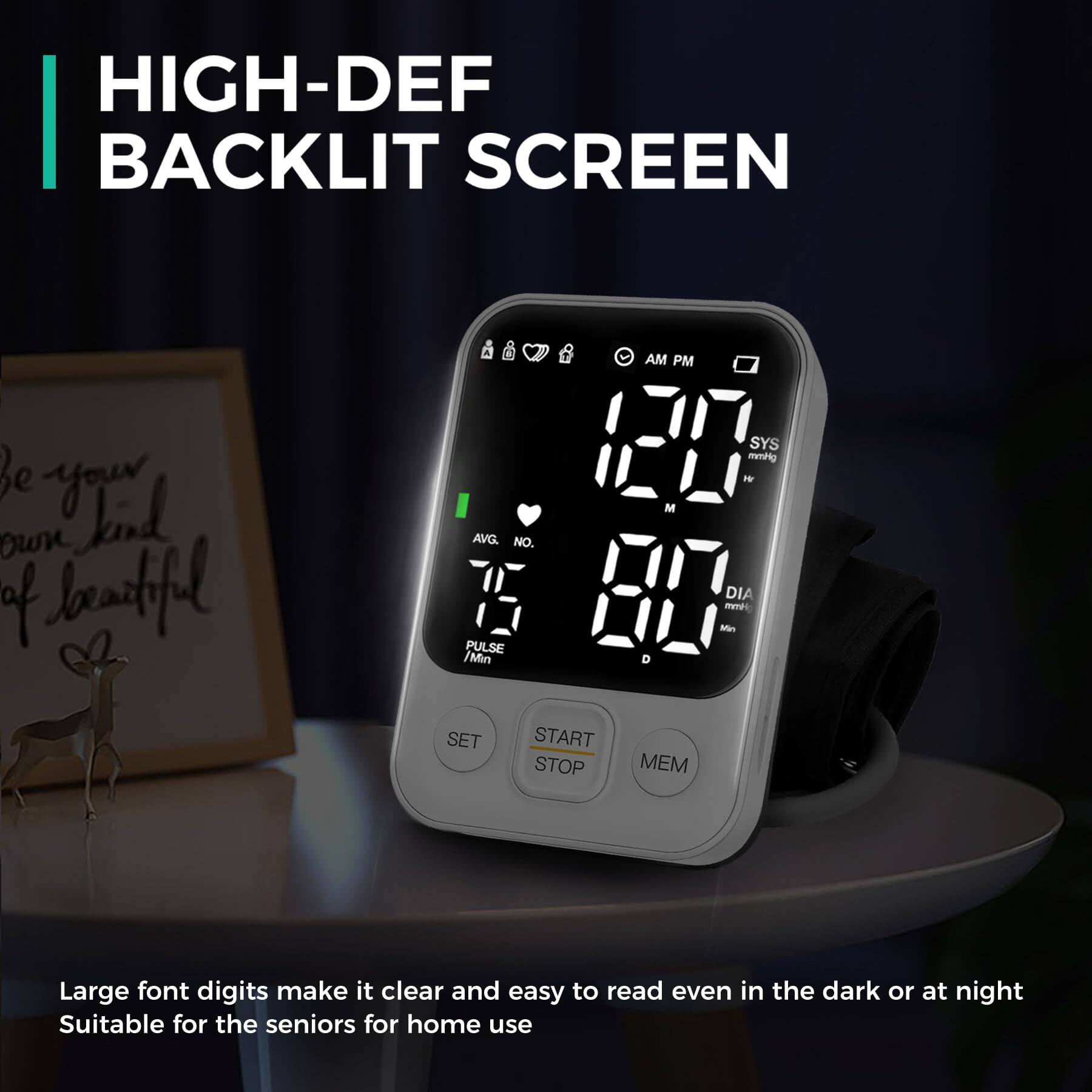 HIGH-DEF BACKLIT SCREEN

Large font digits make it clear and easy to read even in the dark or at night. Suitable for the seniors for home use.
