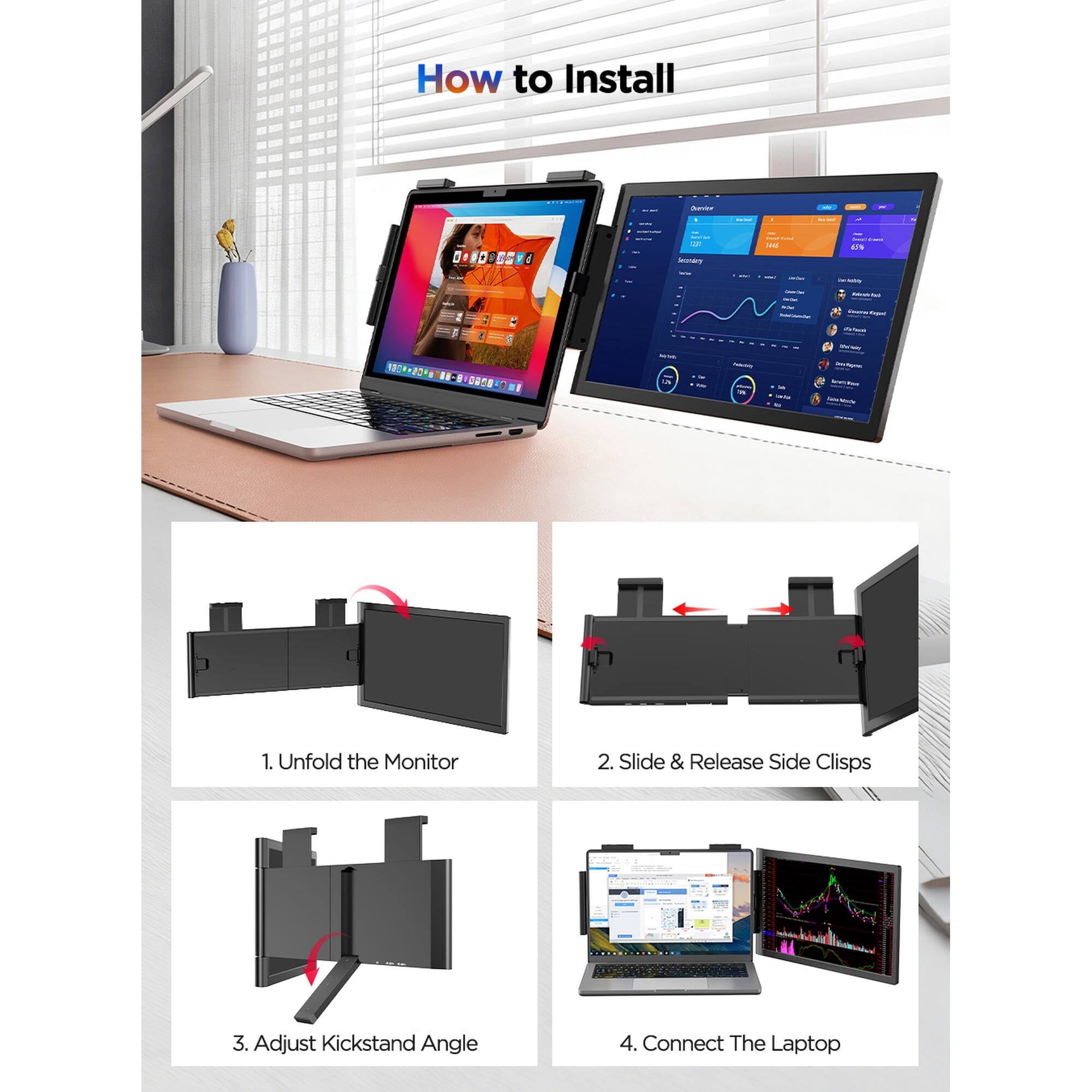 How to Install

1. Unfold the Monitor
2. Slide & Release Side Clips
3. Adjust Kickstand Angle
4. Connect The Laptop
