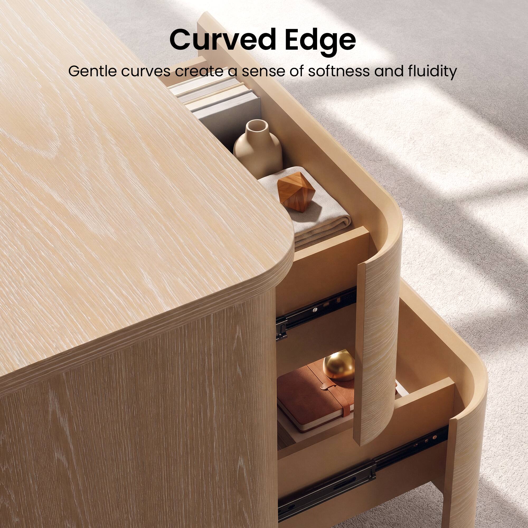 Curved Edge  
Gentle curves create a sense of softness and fluidity