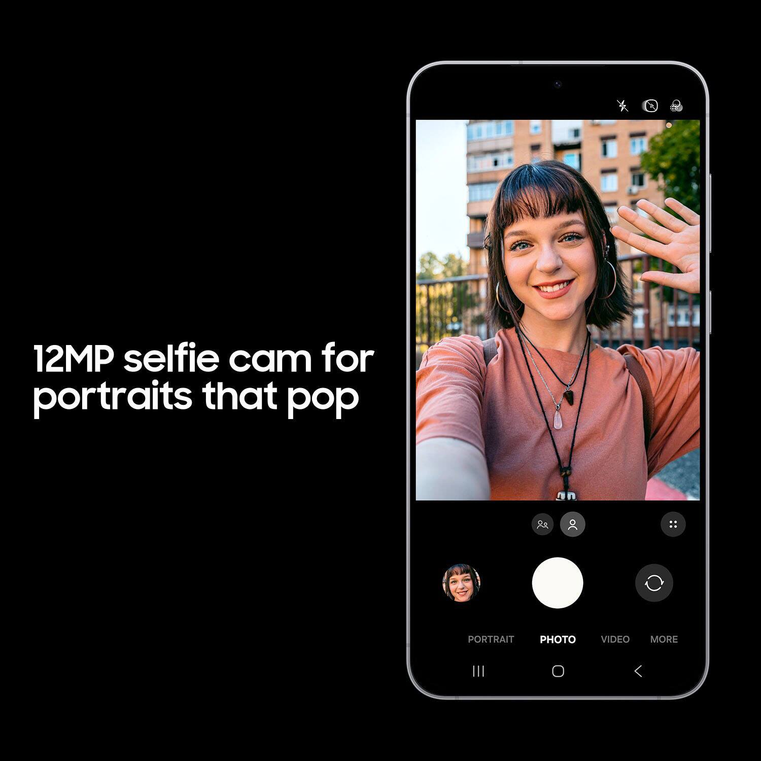 12MP selfie cam for portraits that pop

PORTRAIT PHOTO VIDEO MORE