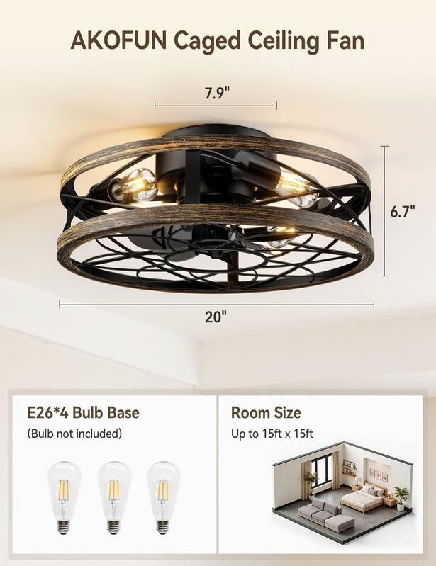 AKOFUN Caged Ceiling Fan  
7.9" x 6.7" x 20"  
E26*4 Bulb Base (Bulb not included)  
Room Size Up to 15ft x 15ft