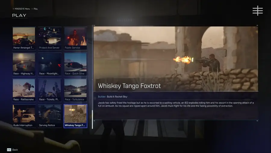 The text on the image is grouped and corrected as follows:

1. "Mindseye Menu Play" - This is the title of the menu.
2. "Play Honor Amongst Thieves" - This is the name of the game.
3. "Protect And Server" - This is the name of another game.
4. "Public Service" - This is the name of another game.
5. "Race Highway Heat" - This is the name of a racing game.
6. "Race Moonlight" - This is the name of a racing game.
7. "Race d'Elegance" - This is the name of a racing game.
8. "Race Quick Silver" - This is the name of a racing game.
9. "Race Whiskey Tango Foxtrot" - This is the name of a racing game.
10. "Race Rattlesnake" - This is the name of a racing game.
11. "Race Tickets, Please!" - This is the name of a racing game.
12. "Race Turbulence" - This is the name of a racing game.
13. "Builder: Build A Rocket" - This is the name of a game.
14. "Boy Jacob has safely freed the hostage but as he is escorted to a waiting vehicle, an IED explodes killing him and his escort in the opening attack of a full on ambush. As his squad are ripped apart around him, Jacob must fight for his life and the fading possibility of extraction." - This is a description of a game.
15. "Rude Interruption" - This is the name of a game.
16. "Serving Notice" - This is the name of a game.
17. "Whiskey Tango Foxtrot" - This is the name of a game.
18. "SSC Back" - This is the name of a game.