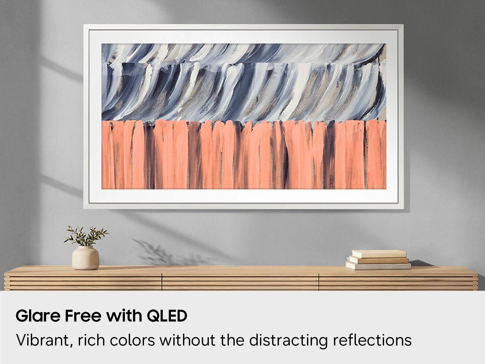Glare Free with QLED  
Vibrant, rich colors without the distracting reflections