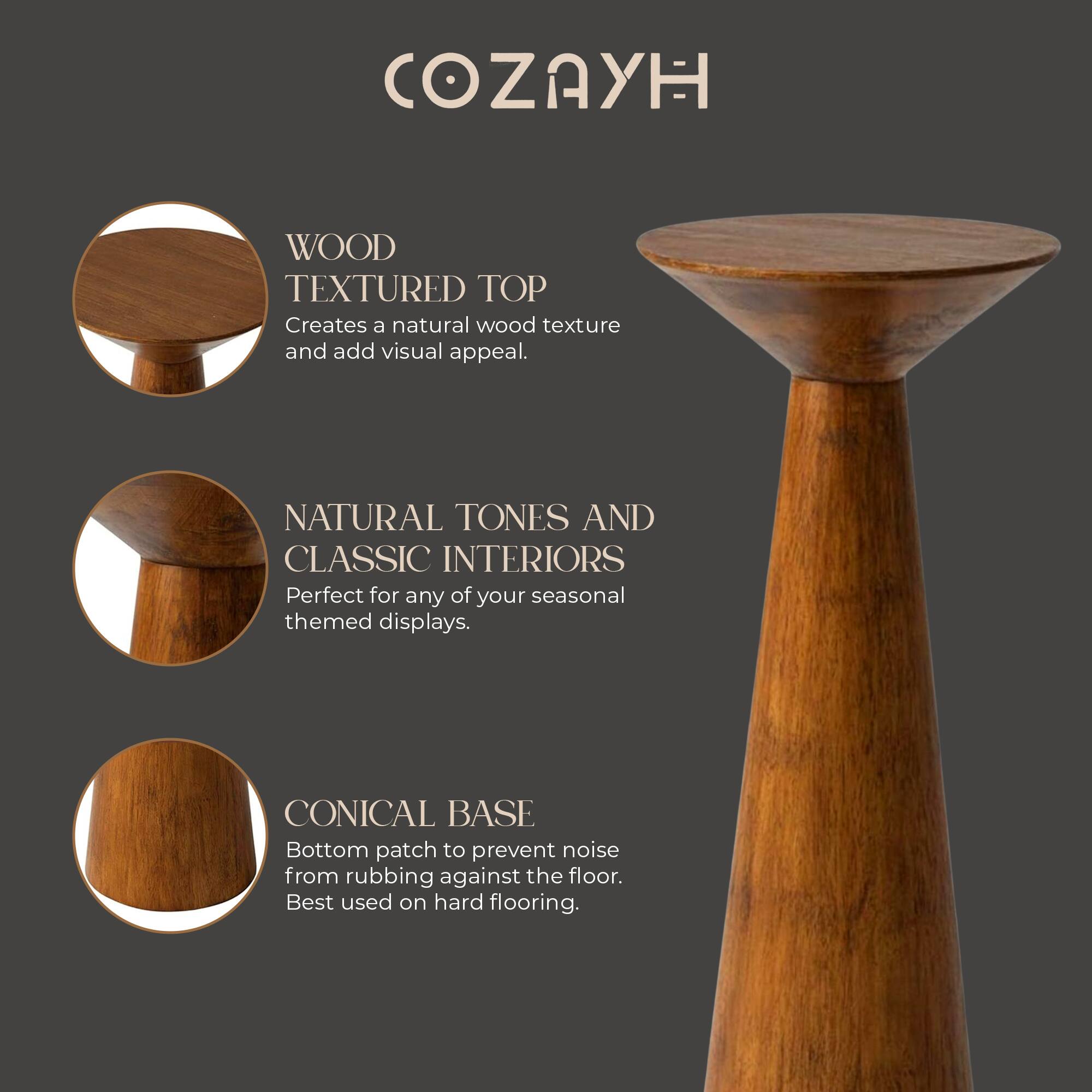 COZAYH

WOOD TEXTURED TOP
Creates a natural wood texture and add visual appeal.

NATURAL TONES AND CLASSIC INTERIORS
Perfect for any of your seasonal themed displays.

CONICAL BASE
Bottom patch to prevent noise from rubbing against the floor.
Best used on hard flooring.
