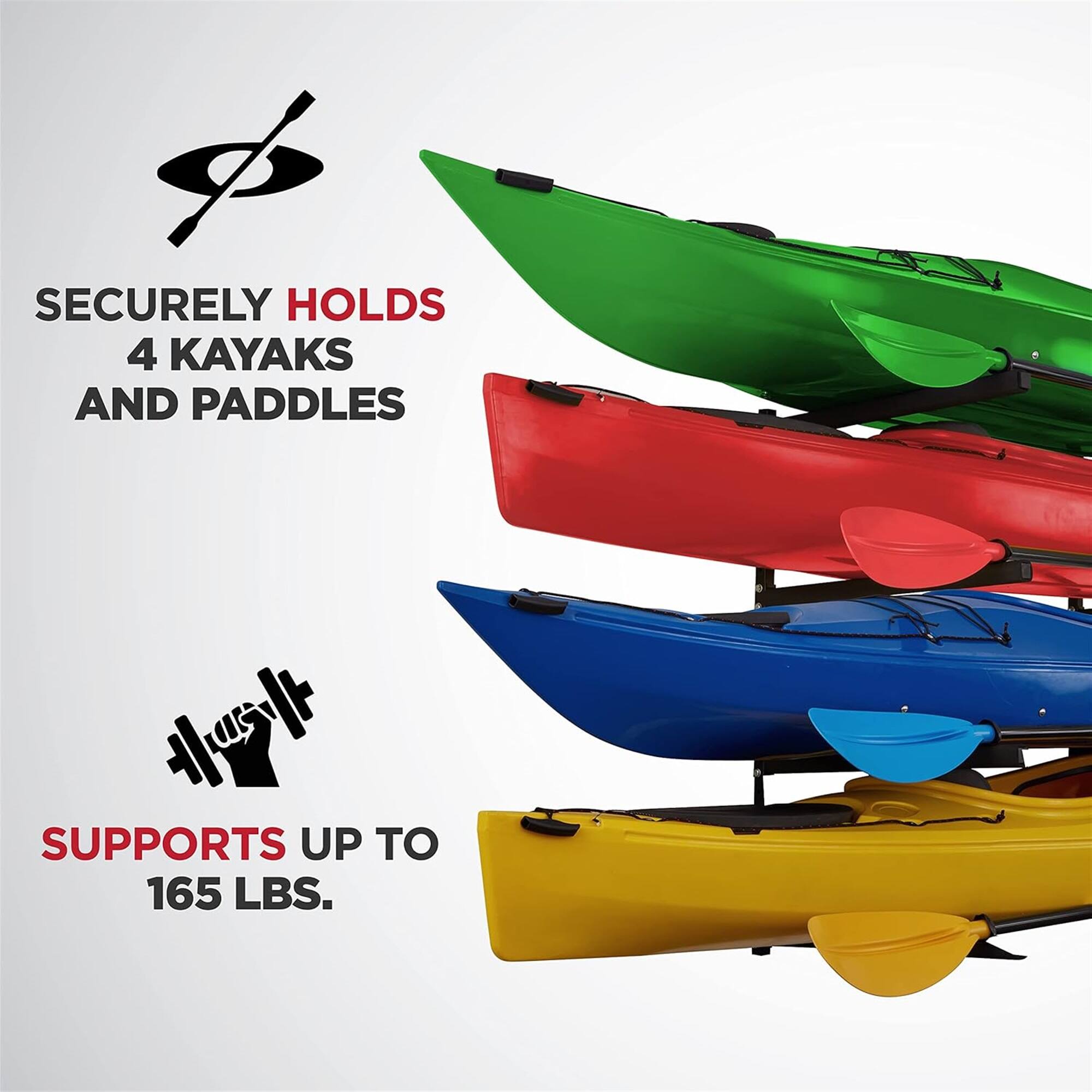 SECURELY HOLDS 4 KAYAKS AND PADDLES
SUPPORTS UP TO 165 LBS.