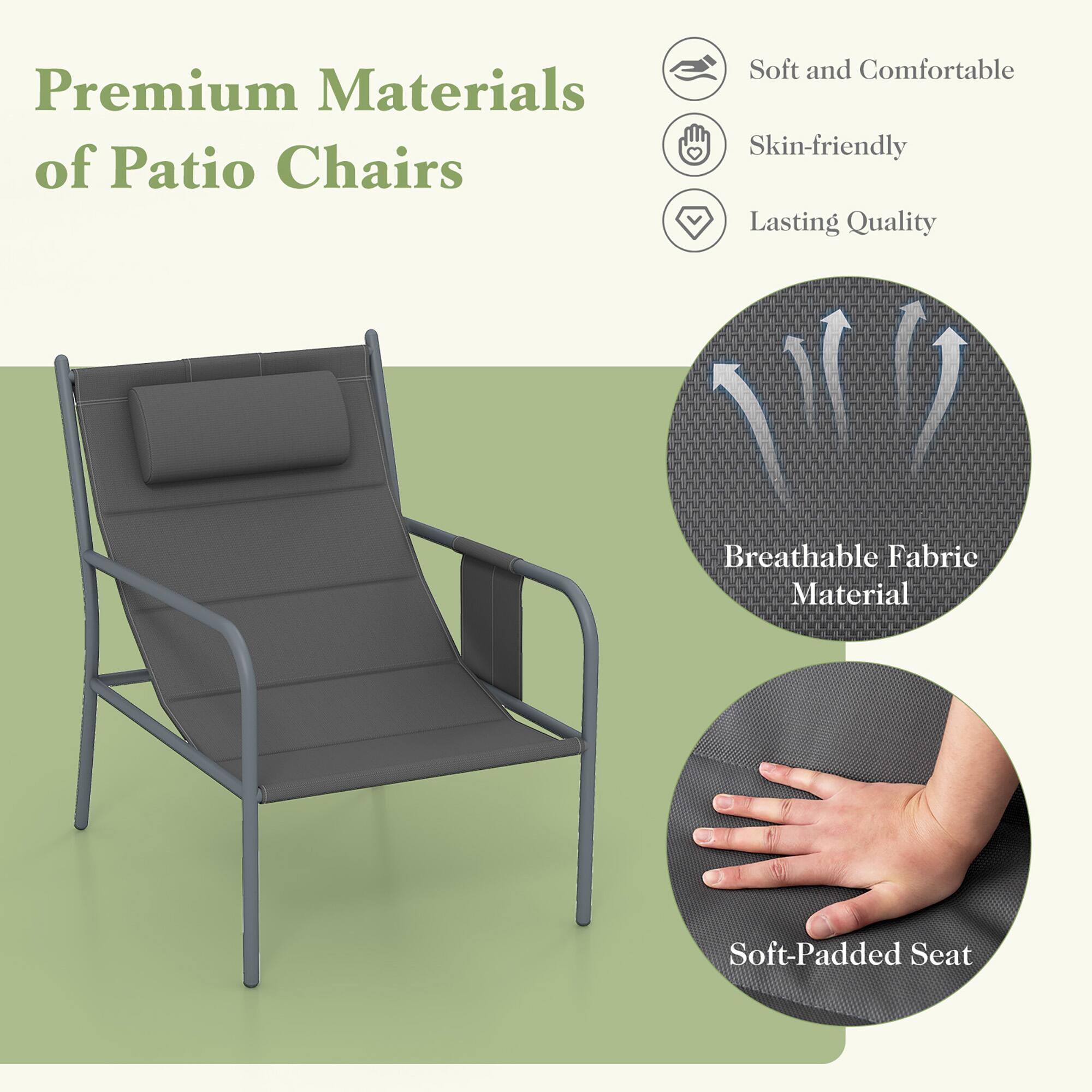 Premium Materials of Patio Chairs

Soft and Comfortable
Skin-friendly
Lasting Quality
Breathable Fabric Material
Soft-Padded Seat