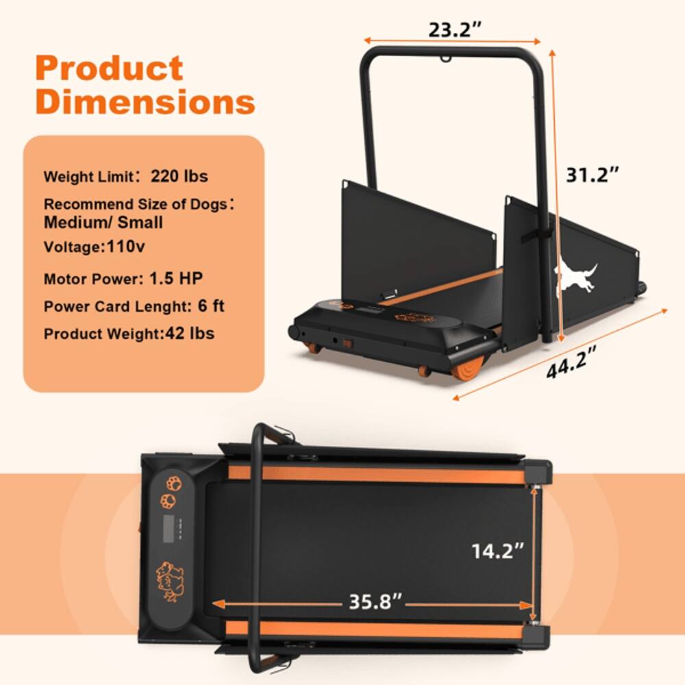 Product Dimensions: 23.2" x 31.2" x 44.2" x 14.2" x 35.8"  
Weight Limit: 220 lbs  
Recommended Size of Dogs: Medium/Small  
Voltage: 110v  
Motor Power: 1.5 HP  
Power Card Length: 6 ft  
Product Weight: 42 lbs