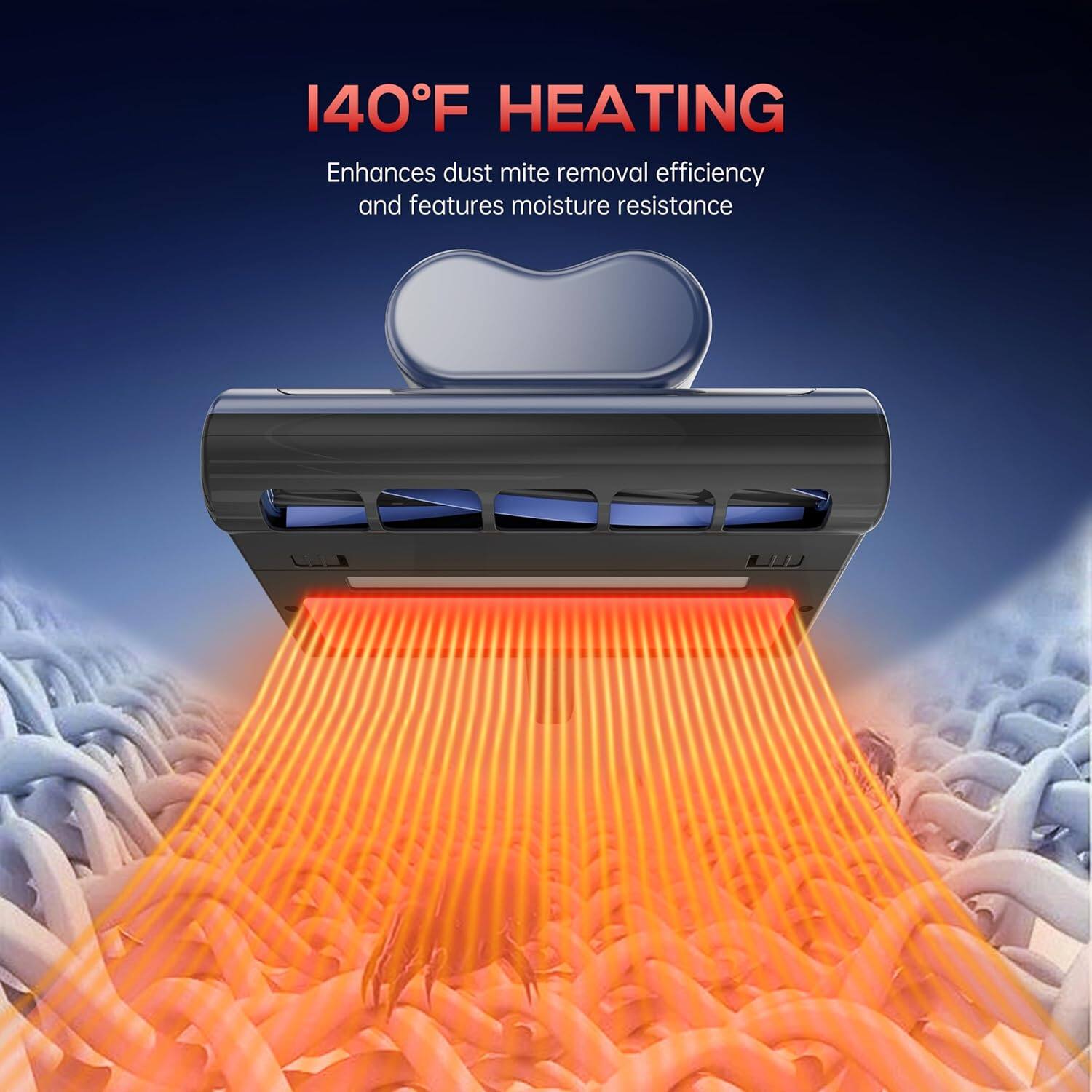 140°F HEATING Enhances dust mite removal efficiency and features moisture resistance