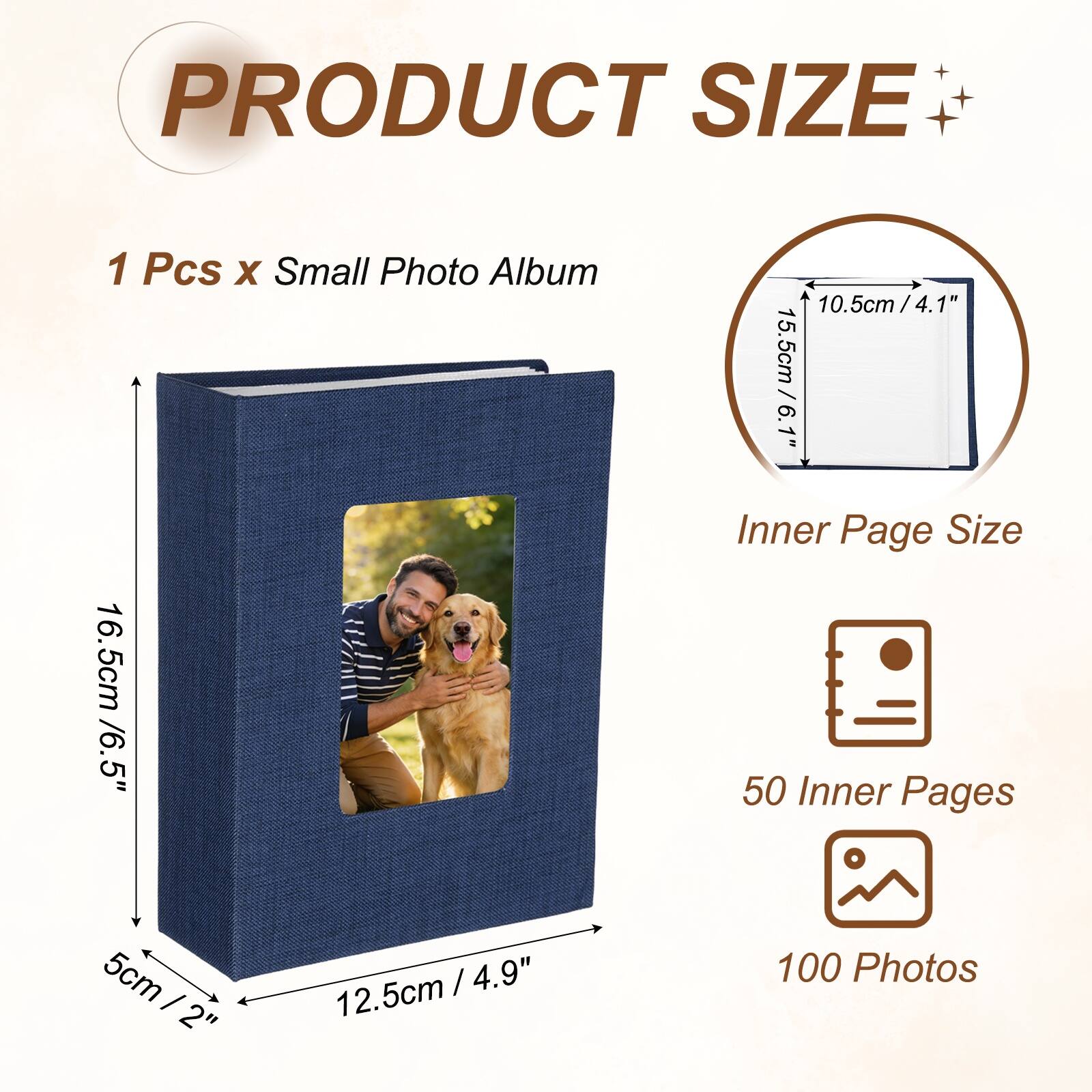 PRODUCT SIZE  
1 Pcs x Small Photo Album  
10.5cm / 4.1"  
15.5cm / 6.1"  
Inner Page Size  
16.5cm / 6.5"  
50 Inner Pages  
12.5cm / 4.9"  
100 Photos
