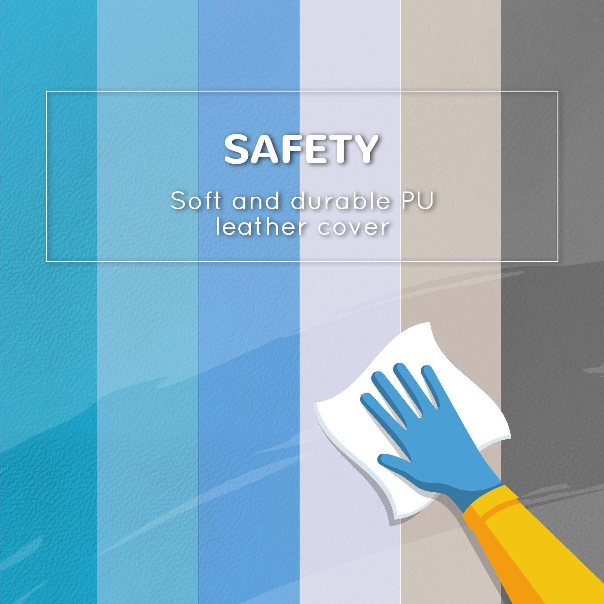 SAFETY  
Soft and durable PU leather cover