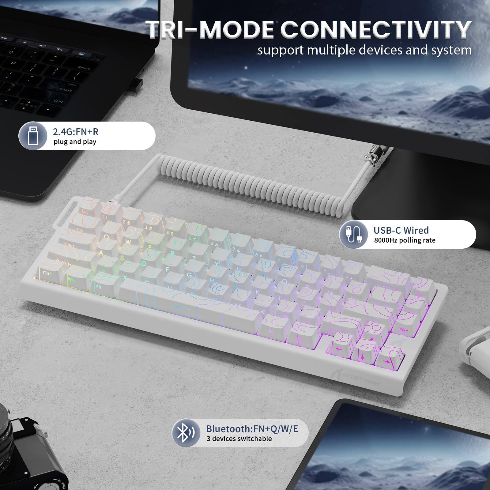 TRI-MODE CONNECTIVITY  
support multiple devices and system  

2.4G:FN+R  
plug and play  

USB-C Wired  
8000Hz polling rate  

Bluetooth:FN+Q/W/E  
3 devices switchable