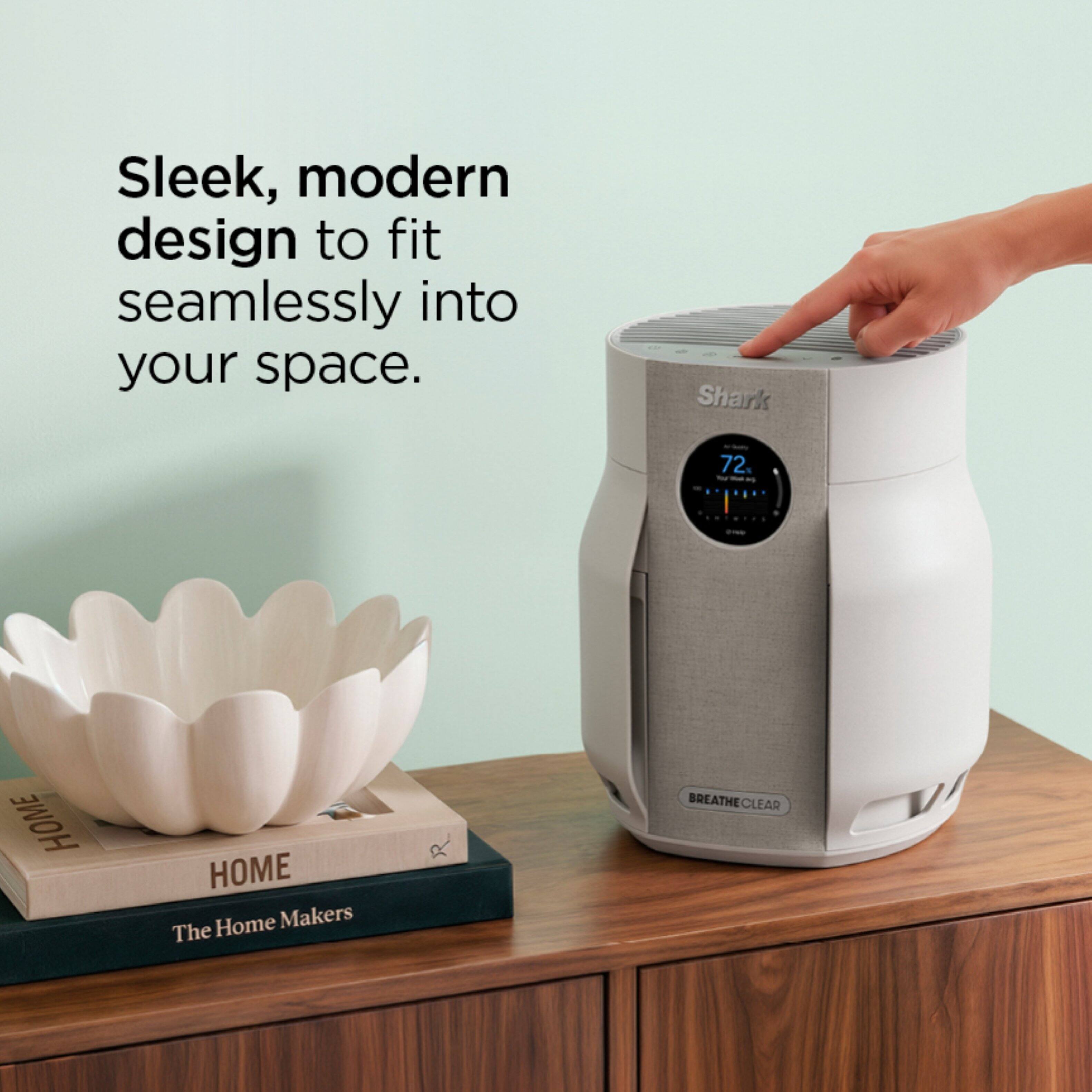 Sleek, modern design to fit seamlessly into your space.

Shark 72

HOME The Home Makers

BREATHE CLEAR